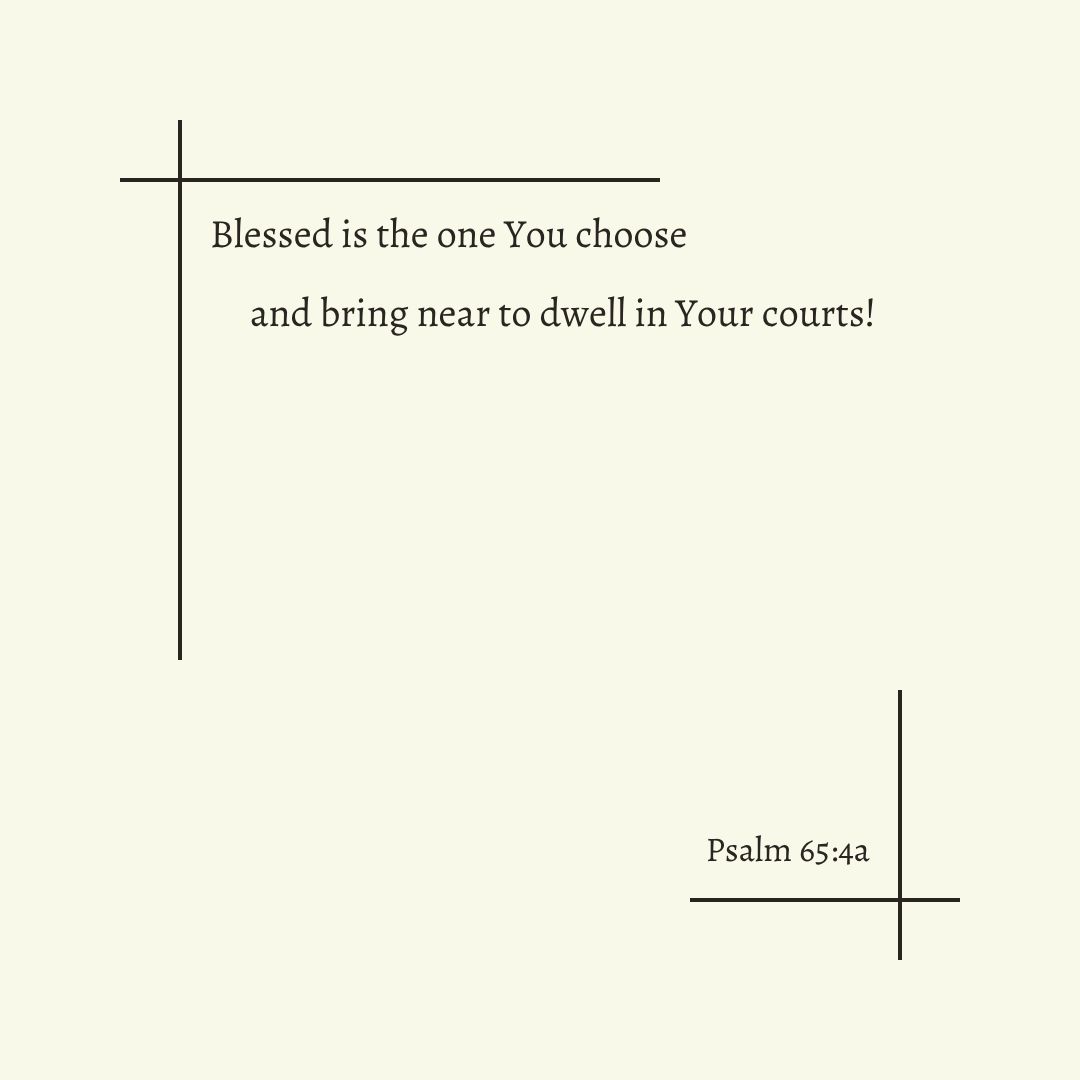 thedwellingword's tweet photo. Blessed is the one You choose 
　and bring near to dwell in Your courts!
~ Psalm 65:4a

#VerseOfTheMorning https://t.co/hWqmcjAMGG