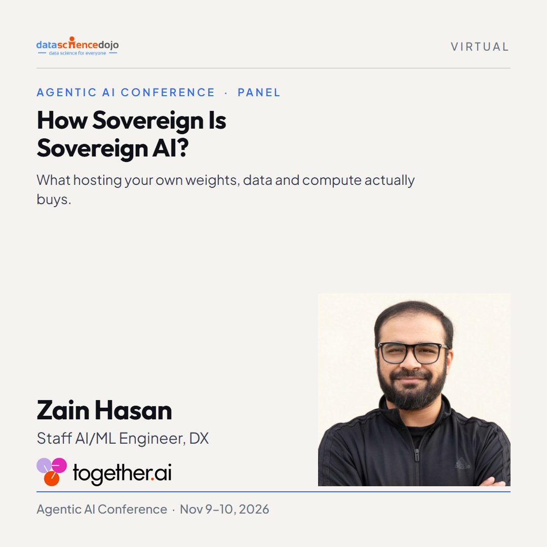 DataScienceDojo's tweet photo. We’re excited to welcome Zain Hasan, Staff AI/ML Engineer on the developer experience team at Together AI, to the Agentic AI Conference! 🎙️

Zain will be joining the panel “How Sovereign Is Sovereign AI?” Hosting your own models can feel like control. But when relations between countries deteriorate, the dependencies underneath, from hardware to software, are where it really bites. This panel will explore what sovereign AI genuinely delivers, and whether much of what’s being sold is meaningful control or a reassuring wrapper around the same handful of foreign dependencies.

At Together AI, Zain builds and teaches AI, with recent work on fine-tuning open-source LLMs as judges and speeding up inference with speculative decoding. Zain is also a widely followed AI educator: the DeepLearning AI courses Zain developed, Vector Databases: From Embeddings to Applications and Building Multimodal Search and RAG, have reached more than 200,000 learners. Zain completed a PhD at the University of Toronto, where Zain continues to do ML research and teach.

📅 November 9–10, 2026 | Virtual | Free to attend
🔗 Register now to save your spot: https://t.co/yyrykqHOPY  

#datasciencedojo #agenticaiconference #futureofdataandai