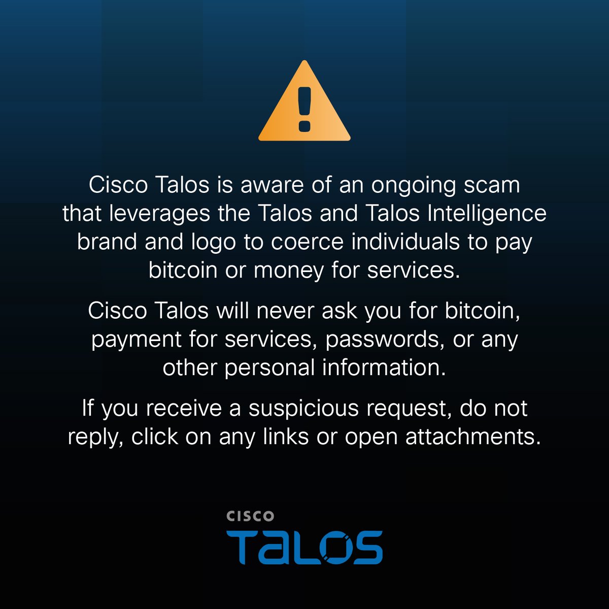 TalosSecurity's tweet photo. Cisco Talos will never ask you for bitcoin, payment for services, passwords, or any other personal information. If you receive a suspicious request, do not reply, click on any links or open attachments. https://t.co/5IPBwleauj