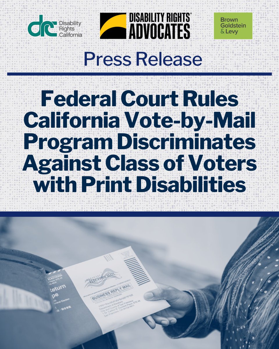 DisabilityCA's tweet photo. A federal court has ruled that California’s Vote-by-Mail Program violates the Americans with Disabilities Act (ADA), Section 504 of the Rehabilitation Act, and California Government Code section 11135. The court held that the Vote-by-Mail Program discriminates against blind voters and others with print disabilities by forcing them to depend on another person to return their ballots.

Learn more and check out the full press release at the link: https://t.co/sXnGTEdalG 

The Court held that meaningful access to vote by mail includes the right to vote privately and independently. It pointed to the California Constitution’s command that “voting shall be secret” and found that requiring help from another person “is antithetical to voting in secret.” The Court rejected the Secretary of State’s argument that voters’ right to choose an assistant was enough, explaining that being allowed to have help is very different from being required to have it. 

“I’ve been voting for years, and I’ve never once cast a truly private ballot. That’s not because I can’t make my own choices. It’s because the State’s system doesn’t let me finish the job myself. This decision is a step toward changing that,” said Russell Dawson Rawlings, a voter with a mobility disability and named plaintiff.

#DisabilityRightsCA #CaliforniaCouncilOfTheBlind #CaliforniaVote #ElectionDay #ADA @ccb_org @dralegal @RollWithRussell 
.
.
Image Descriptions
- Graphic 1: Three logos above for DRC, Disability Rights Advocates, and Brown Goldstein & Levy. Header Text: Press Release. Title Text: Federal Court Rules California Vote-by-Mail Program Discriminates Against Class of Voters with Print Disabilities. Blue filtered photo below of a person mailing out their ballot by dropping it in a mailbox.

- Graphic 2: Same logos. Quote Text: "Blind Californians have waited too long to cast a ballot that is truly our own. Every other voter marks a ballot, seals it, and sends it off without anyone looking over their shoulder. Today the court said we deserve exactly the same. - Guillermo Robles, President of California Council of the Blind. Circled text: Read the full press release at the link.