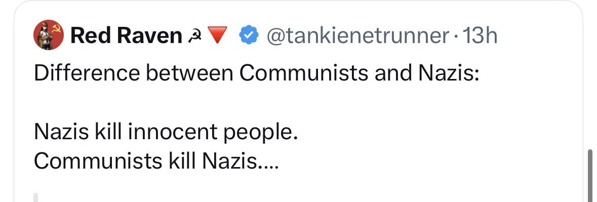 memeticsisyphus's tweet photo. The communist red army bravely fought the Nazis. They pushed them out of Eastern Europe back into Germany. Millions died in the effort. They wanted to make sure Nazis didn’t come back, so they removed or killed any Germans they found in Eastern Europe/ Central Asia. What’s a few million more? 

They bravely occupied Poland, finding Nazis everywhere. They were sure to round up and kill the 150k or so polish nazis. 

As they valiantly secured warm water ports in the Baltic, they found Latvian Nazis, Estonian Nazis, they were sure to purge them as well.

In Greece, in Finland, in Persia, there they found, you guessed it, more Nazis. These Nazis were put into camps or shot. 
 
With the red army’s liberation of Central Asia they found a large number of Korean Nazis. This would not do and the 150k or so were rounded up and sent away on trucks.

They highly suspected the Karachays of being Nazis as well so off with them. 

Treachery! The 500k Chechens and Ingush living throughout the Union were found to be traitorous Nazis! They had to go! 

Of course who could forget the Balkars, those Nazis! They were removed from the caucuses they called home for being such aryan worshiping freaks.

And in crimea, there were some 200k tatars, living nazily. They were all rounded up and sent to the wastes of Central Asia. Half of them died but who cares they were Nazis. 

Then the Balkans had to be purged, tens of thousands of Nazis were found hiding in there, disguised as women and children in rural villages, the cleaver monsters that they are.

Then it was discovered that Nazis were posing as farm owners in the bread basket of Ukraine. How dare they! The Soviets smartly took their crops from them, leaving millions of Nazis to starve. 

Bravely across the globe communists in China, Laos, Vietnam, Korea, Cuba, South America found millions of more Nazis all hiding as members of society. Brave brave people these communists saving us from those Nazi women and children.