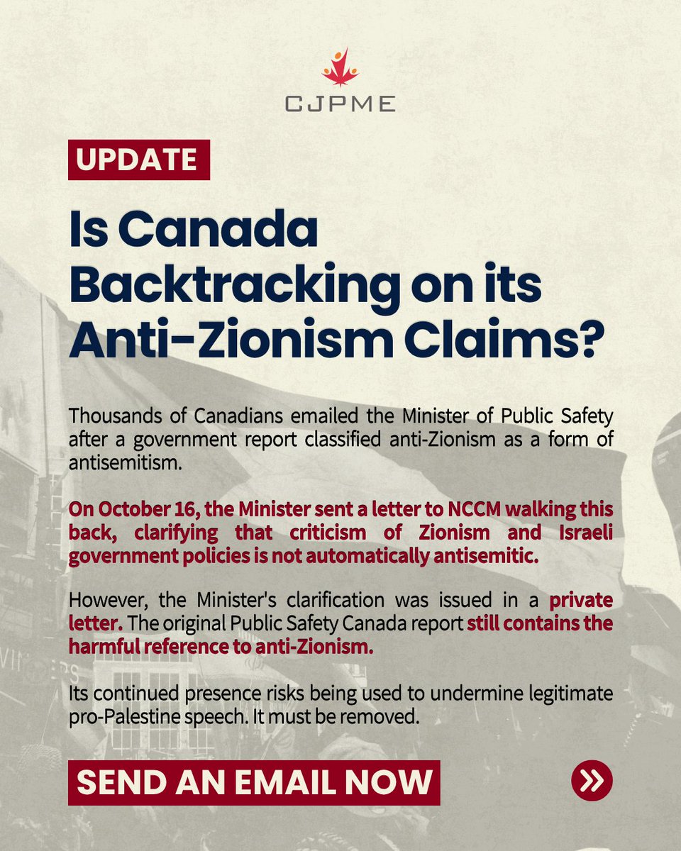 CJPME's tweet photo. Thousands of Canadians spoke out, and the Minister of Public Safety has since clarified in a private letter to the National Council of Canadian Muslims (@nccm) that criticism of Zionism and Israeli government policies is not automatically antisemitic.

But the original Public Safety Canada report remains unchanged.

A private clarification isn't enough. We’re calling on Minister Anandasangaree to revise the report, remove its reference to anti-Zionism, and affirm that opposing Zionism is legitimate political expression.

Keep the pressure on. Send an email to the Minister today: https://t.co/XWQTmsyHsH