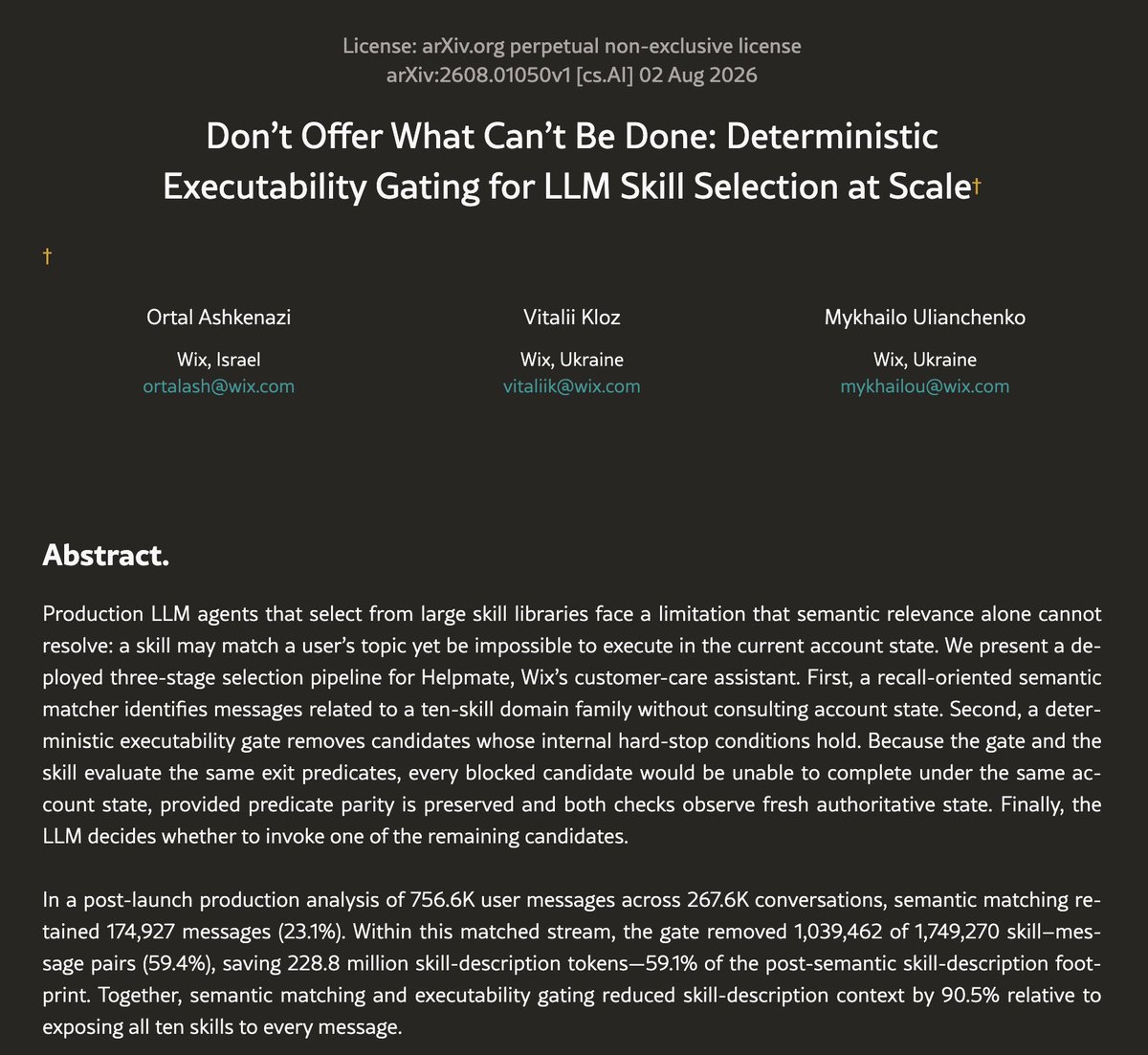 WixEng's tweet photo. An AI skill can match a request perfectly - and still be impossible to execute. @AshkenaziOrtal’s new @arxiv paper explains how @Wix's Helpmate checks account state before skills reach the LLM.

Across 756K+ production messages, this filtered out 59.4% of matched candidates and reduced skill context by 90.5%, saving 228.8M tokens.

At @Reversim Summit 2026, Ortal will explore this approach as part of her talk on designing, routing, and scaling AI skills in production.

Read the papert: https://t.co/f7galp81D7