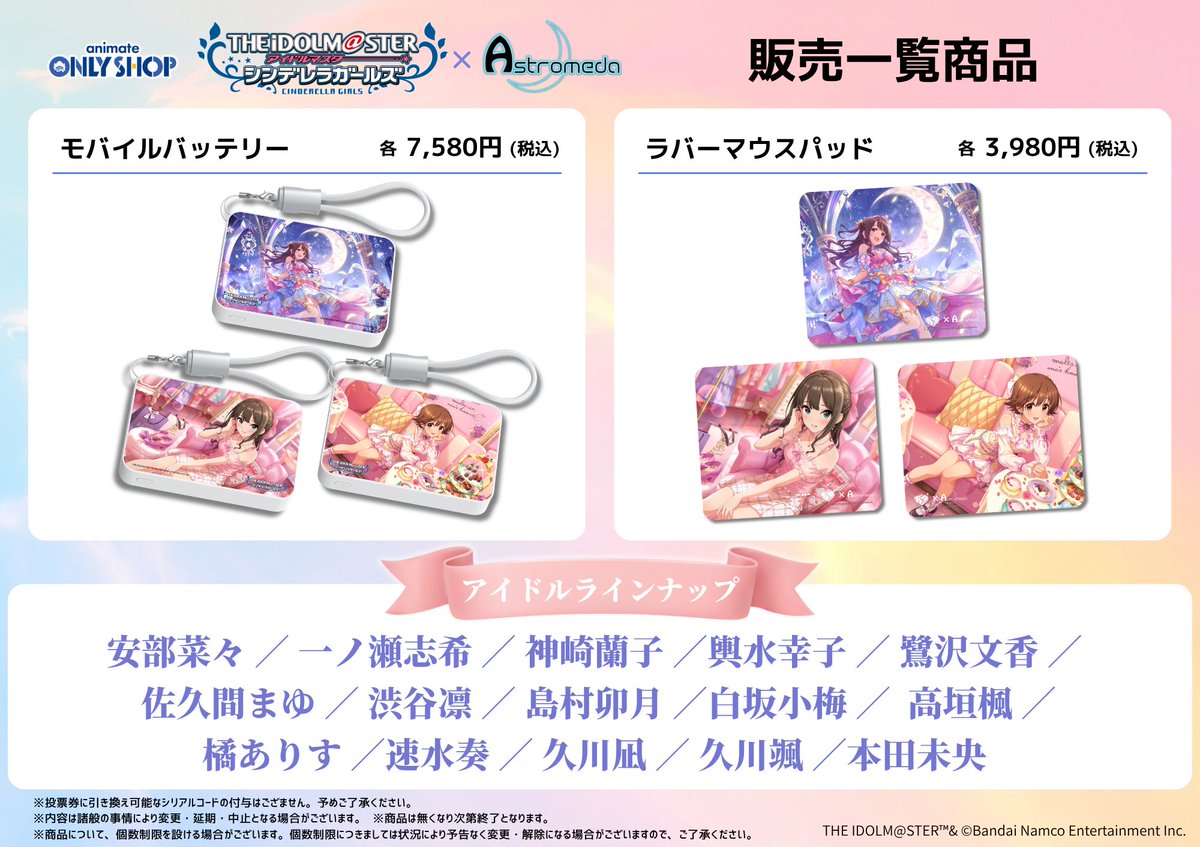 Astromeda_JP's tweet photo. 【アニメイト秋葉原POPUPストア販売】🎉
『アイドルマスター シンデレラガールズ』 × 「#Astromeda」 とのコラボ商品をアニメイト秋葉原の 【Astromeda POPUPストア】にて販売決定！
POPUPストアでは、コラボアイテムを多数販売いたします✨

▼販売商品
・モバイルバッテリー⚡
・ラバーマウスパッド🎀

15名のアイドルがラインナップ❤️

気になっていたアイテムを直接ご購入いただけるチャンスです🎵

ぜひこの機会に、POPUPストアへお立ち寄りください✨

※ラインナップは画像2枚目をご覧ください👀
━━━━━━━━━━━━━━
📅日時：2026年10月24日(土)～11月1日(日)
🚩場所：アニメイト秋葉原 2号館 6階

#デレマス #idolmaster
