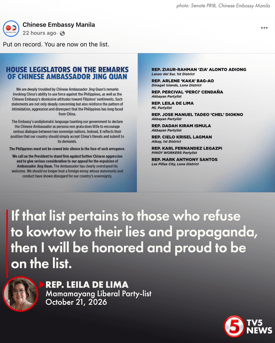 TV5NewsPH's tweet photo. ‘DIPLOMASYANG IDINADAAN SA GARAPALANG PAGBABANTA’

Tinawag ni Mamamayang Liberal Rep. Leila de Lima na isa pang kaso ng pagbabanta at intimidation ng China ang naging pahayag ng Chinese Embassy sa isang social media post.

Kasunod ito ng “Put on record. You are now on the list” remark ng embahada kaugnay ng panawagan ng ilang House legislators kay Pres. Bongbong Marcos na manindigan laban sa Chinese aggression at ikonsidera ang apelang expulsion para kay Chinese Ambassador Jing Quan.

Giit ni de Lima, honored at proud siyang mapasama sa listahan kung tumutukoy ito sa mga taong tumatangging yumukod sa kanilang kasinungalingan at propaganda.

“Tutal may palista-lista pa silang nalalaman, baka gusto nilang ilabas na rin 'yung listahan naman ng mga tahimik lang sa panggigipit nila, mga sunud-sunuran at mga tagapagtanggol nila?” hamon niya.