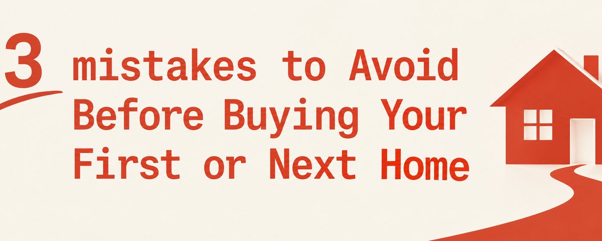 3 mistakes to Avoid Before Buying Your First or Next Home