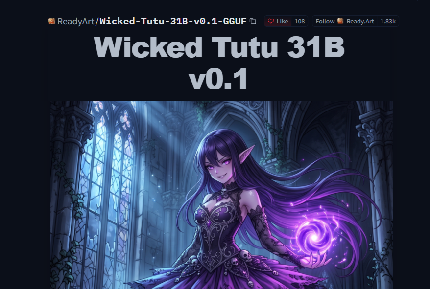 TeksEdge's tweet photo. Apparently, private Local AI roleplaying AI is a pretty serious use case.

ReadyArt's new Wicked-Tutu family is already pulling serious downloads.

And this is not a tiny model

Stats
🧠 31B dense Gemma 4
💾 Q4_K_M → ~18.7GB
🎮 fits in 24GB-GPU territory
📚 up to 256K context
🏠 completely local

Runs directly with
⚙️ llama.cpp
🦙 Ollama
🖥️ LM Studio

ReadyArt trained it specifically as a private local roleplay model, with a purpose-built dataset and thousands of scenario categories.

The earlier v0.1 GGUF has already passed 17K downloads, and they're iterating fast enough that a Final 31B build is already out.

Local AI isn't only competing with ChatGPT but it's enabling categories where privacy + customization + no cloud at all are the product.

⚠️ The HF metadata says Apache 2.0, but the model card also adds personal/non-commercial terms, so I'd treat the licensing as unclear for now.

Link in ALT