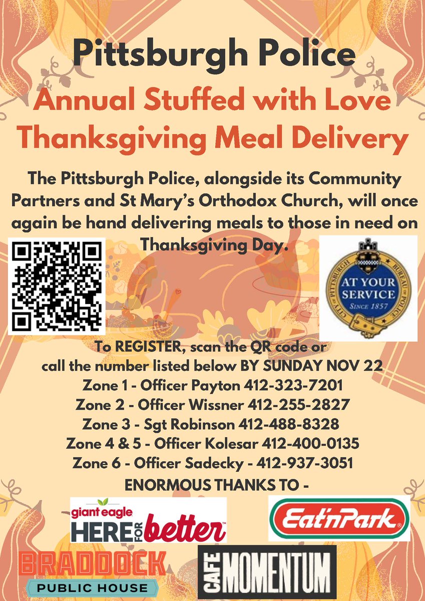 PghPolice's tweet photo. Are you or someone you know in need of a meal this Thanksgiving? Pittsburgh Police will once again be hand-delivering meals to those in need on Thanksgiving Day in the City of @Pittsburgh!

The deadline to request a meal is Sunday, November 22.

There are multiple ways you can request a meal. 
🔹 Scan the QR code on the flyer or visit https://t.co/VYw1c0pDri
🔹 Call the correct number below:
Zone 1 residents – call 412-323-7201
Zone 2 residents – call 412-255-2827
Zone 3 residents – call 412-488-8328
Zone 4 and 5 residents – call 412-400-0135
Zone 6 residents – call 412-937-3051

Not sure what zone you live in? Visit https://t.co/bn4bD9sd7Y and search the address.