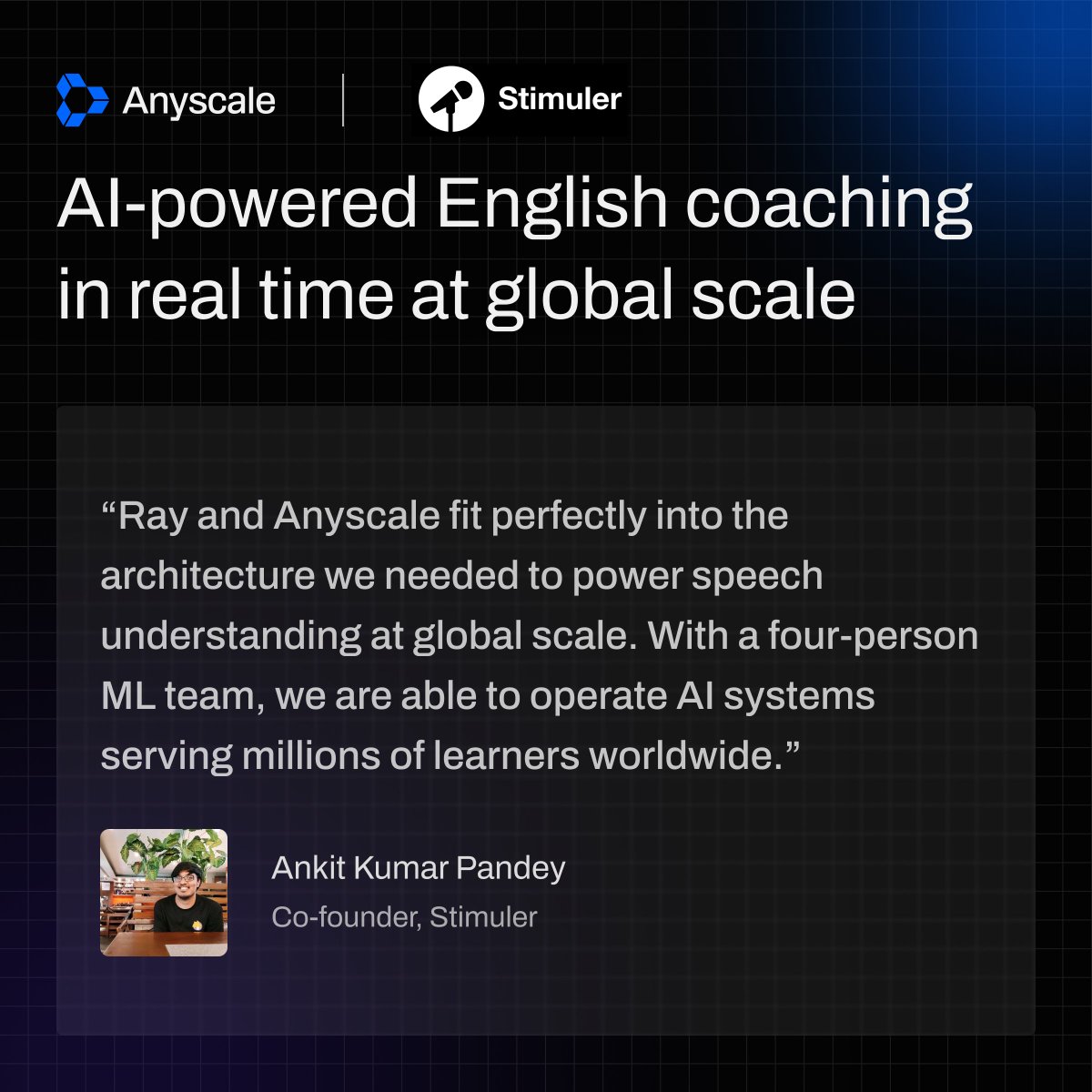 anyscalecompute's tweet photo. @StimulerApp runs 4 AI models simultaneously for every English coaching session.

Speech understanding. Assessment. Proficiency tracking. Speech generation.

Each fires at a different rate. Each needs its own compute. One three-person ML team runs it all.

900K+ speeches a day on Ray and Anyscale

Case study: https://t.co/mtJ4ZrKG3x