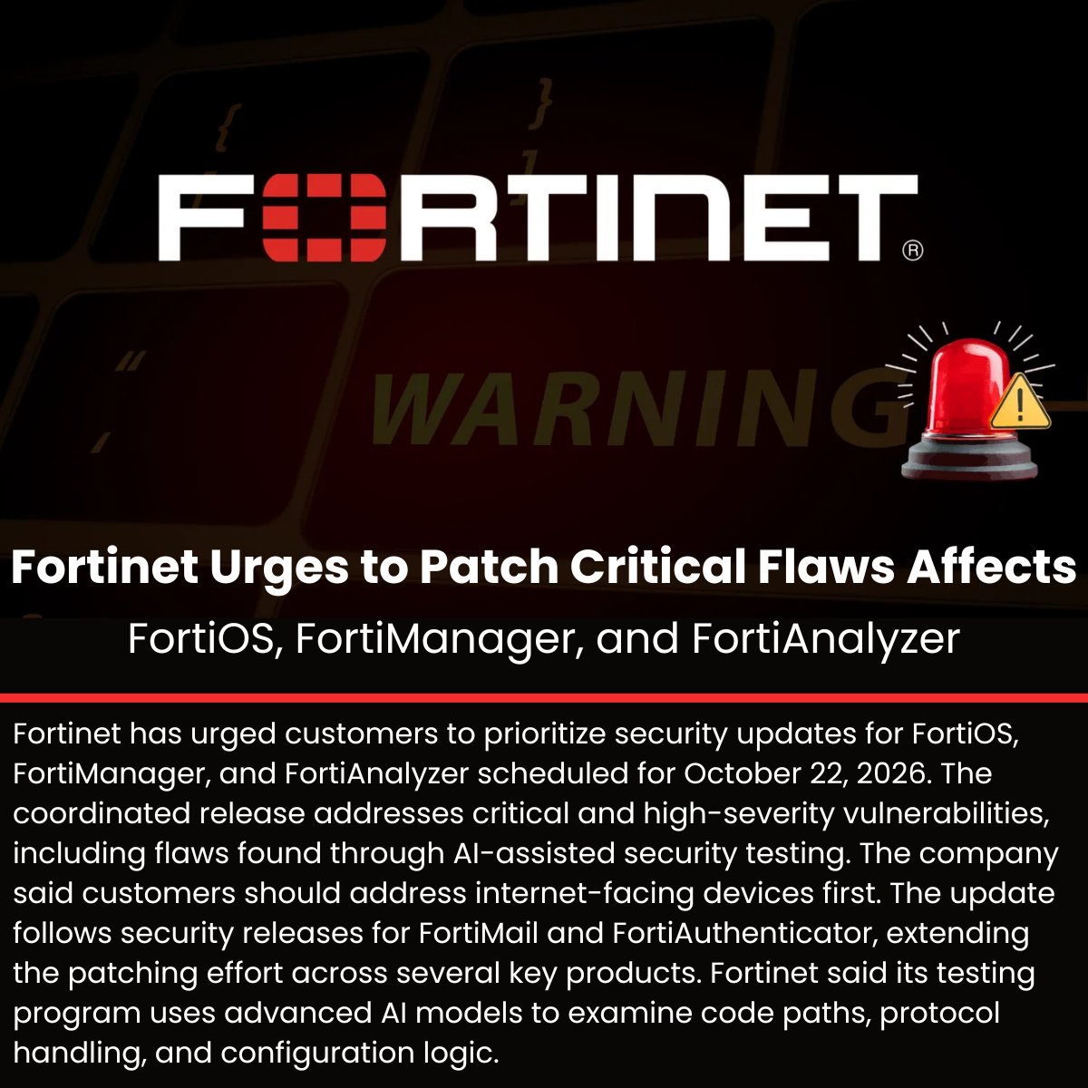 The_Cyber_News's tweet photo. ‼️  Fortinet Urges Patching Critical Flaws Affecting FortiOS, FortiManager, & FortiAnalyzer 

Details: https://t.co/ywwcLsTbdy

Fortinet has urged customers to prioritize security updates for FortiOS, FortiManager, and FortiAnalyzer scheduled for October 22, 2026. The coordinated release addresses critical and high-severity vulnerabilities, including flaws found through AI-assisted security testing.

The company said customers should address internet-facing devices first. The update follows security releases for FortiMail and FortiAuthenticator, extending the patching effort across several key products.

Fortinet said its testing program uses advanced AI models to examine code paths, protocol handling, and configuration logic.

#cybersecuritynews