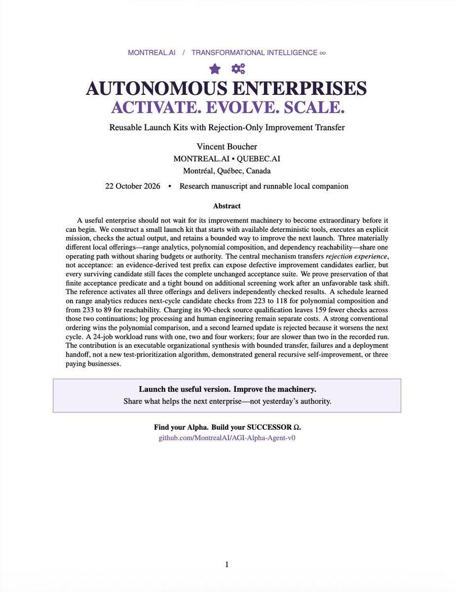 agialphaagent's tweet photo. 🌌⚙️ WHAT IF THE NEXT GREAT AI COMPANY IS THE ONE THAT MAKES THE NEXT THOUSAND POSSIBLE?

Not a thousand chatbots.

Not a thousand copies of the same business.

A thousand new ways to create real value.

Introducing our new https://t.co/Hnl8nV7fal research paper:

🌌⚙️ AUTONOMOUS ENTERPRISES
ACTIVATE. EVOLVE. SCALE.

Powered by TRANSFORMATIONAL INTELLIGENCE ∞.

The idea is simple—but the implications are extraordinary.

What if intelligence didn't just operate enterprises, but continually improved our ability to CREATE them?

🚀 ACTIVATE — Turn the intelligence, tools and capabilities we already have into useful enterprises. Start now.

⚡ EVOLVE — Transform every useful achievement into knowledge, methods and capabilities that make the NEXT enterprise easier to build.

♾️ SCALE — Expand what proves valuable. Create new offerings, new capabilities and new possibilities.

Not just autonomous operation.

Autonomous enterprise creation.

This is where our research comes together.

🌌 AGI ALPHA — Organize intelligence.

✨ TRANSFORMATIONAL INTELLIGENCE — Change the game.

📚 OUT-LEARN → 🧠 OUT-THINK → 🎨 OUT-DESIGN → ♟️ OUT-STRATEGISE → ⚡ OUT-EXECUTE → ♾️ OUT-EVOLVE

🚀 SUCCESSOR Ω — Make the next mission inherit more.

One enterprise creates something useful.

That achievement becomes a reusable capability.

That capability helps create the next enterprise.

And the possibilities begin to multiply.

Our ambition?

🌌 A CAMBRIAN EXPLOSION OF AUTONOMOUS ENTERPRISES.

From software to scientific discovery.

From discovery to manufacturing.

From manufacturing to new frontiers of productive capacity.

Not an inevitable future—but one we can begin constructing with the intelligence available TODAY.

The ultimate transformation isn't simply making enterprises autonomous.

It's making the creation of new enterprises a capability that intelligence can continually improve.

📖 READ OUR NEW PAPER
https://t.co/cYrJXi0nhk

🌌 EXPLORE SUCCESSOR Ω
https://t.co/chBSOf3nMh

💫 What would become possible if every successful enterprise made the NEXT one easier to create?

♾️ DON'T JUST BUILD INTELLIGENCE.
BUILD WHAT INTELLIGENCE CAN BECOME.

🌌⚙️ ACTIVATE. EVOLVE. SCALE.

🚀 FIND YOUR ALPHA. BUILD YOUR SUCCESSOR Ω.

solana:tWKHzXd5PRmxTF5cMfJkm2Ua3TcjwNNoSRUqx6Apump #TransformationalIntelligence #AutonomousEnterprises #SUCCESSOR #ArtificialIntelligence #Entrepreneurship