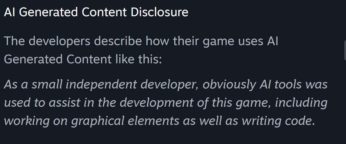 JadeMistGaming's tweet photo. This has to be one of the worst AI disclosures I've come across in the sea of AI slop this Steam Next Fest. 

"I'm an Indie dev so of course I have to obviously use AI to write the code of my game....." blah blah blah 🥱

Absolute slap in the face to every other Indie Dev putting in the work and developing their games with real skill and passion.

Learn the craft like all the others have! Make something with what you know and show players you can actually build a game. Earn that respect instead of just prompting AI to generate the code for you. 

If you want to use AI, fine. But don’t sit here saying “obviously” it needs to be used just because you’re an indie. Don't give Indie's a bad rep just because you're too lazy to learn the craft yourself and do the full work. 

Do better. 

#SteamNextFest #AISlop