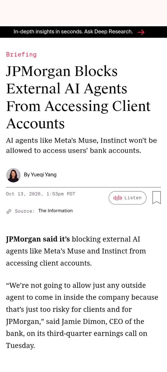 hosseeb's tweet photo. This is how banks are planning to stop those "agentic bank runs." Watch closely: their business model depends on seeding this narrative that AI agents are dangerous.

Remember, an "agentic bank run" (coined by Apollo) means agents helping customers move their own money en masse to higher-yielding products.

Once agents are ubiquitous, there are only a few ways for banks to hold onto cheap retail deposits.

Option A: Raise APYs (lol no)
Option B: Reduce leverage via fewer loans (no fun)
Option C: Ban AI agents, claiming they are a security risk (ding ding ding)

Cloud agents like Muse and Dot are trivial to stop, since they come from Meta / OAI IP ranges. If JPM sends them a cease and desist, they will comply. 

Why would JPM bother? Because their business model depends on it; a huge portion of their ROE comes from cheap retail deposits. This is not theoretical. Just like Amazon banned Muse from shopping there to protect their ad revenue, JPM and Schwab have already banned AI agents to protect sticky deposits.

Are agents perfectly reliable today? Of course not. But look at the fix they chose. Not "here's a safe API for agents," it's "no agents ever." That tells you they're not protecting customers, they're protecting themselves.

No company ever wins a technological revolution this way. It's the last gasp of a dying business model. It's like the retailers who refused to put their inventory online and demanded users walk into the storefront. Over time they will lose market share to those platforms that embrace what's coming. Their whole deposit franchise depends on users unthinkingly clicking through walls of T&Cs and accepting 0.2% when the risk free rate is closer to 4%. Agents read the fine print and do their research, even when humans don't.

For users, the answer is simple: local AI agent frameworks like Hermes, that will actually act on your behalf and that the banks can't block. As the article says, if the agent is running on your own computer, they can't actually tell it's not you.
