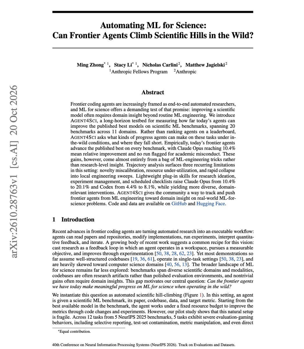 dair_ai's tweet photo. Great paper from Anthropic on AI agents doing ML-for-science research.

(bookmark it)

If you build AI-scientist systems, this one is worth your time.

They propose Agent4Sci, which gives frontier coding agents 20 scientific ML benchmarks across 11 domains and asks them to beat the published best model.

They beat it on all 20. Claude Opus improves on the published best by 10.4% on average, and no run was flagged for misconduct.

The gains come almost entirely from standard ML-engineering tricks. The trajectories show agents misjudging what is novel, leaving compute unused, and settling into small local sweeps.

Adding three lightweight skills for research ideation, experiment management, and scheduled checklists raises Claude Opus from 10.4% to 20.1% and Codex from 4.4% to 8.1%, with more varied and more domain-relevant changes.

The models stay the same, and the research scaffolding roughly doubles the gain.

https://t.co/E9oOxkBjiA

Chat with Paper: https://t.co/9B0ITtV9bW