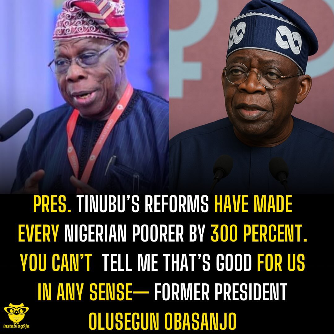 instablog9ja's tweet photo. Pres. Tinubu’s reforms have made every Nigerian poorer by 300 percent. You can’t  tell me that’s good for us in any sense— Former President Olusegun Obasanjo

Former President Olusegun Obasanjo has criticised President Bola Tinubu’s economic reforms, saying the devaluation of the naira worsened poverty in Nigeria.

Obasanjo made the remarks on Wednesday at the Financial Times Africa Summit 2026 in London, United Kingdom, where he argued that the sharp decline in the naira’s value had impoverished Nigerians.

He said: “We do not live in isolation as a country. We interact with the rest of the world. And overnight, you devalue the currency by 300 percent. The naira went from N500 to a dollar to N1,500 to a dollar.

“What that meant was that every Nigerian is made poor by 300 percent. That made Nigeria become the poverty capital of the world, which means Nigeria has the largest number of poor people in the world.

“You cannot say to me that that is good for Nigeria. You cannot say to me that that is good for us in any sense.”

Tinubu announced the removal of the petrol subsidy in May 2023, leading to higher petrol prices and transportation costs. The following month, his administration introduced foreign exchange reforms that allowed the naira to trade more freely.

The reforms were intended to improve market efficiency, attract foreign investment and address distortions in the foreign exchange market.

However, the naira’s depreciation, rising inflation and higher prices of imported goods have put pressure on households and businesses, while increasing food and transportation costs have further reduced Nigerians’ purchasing power.