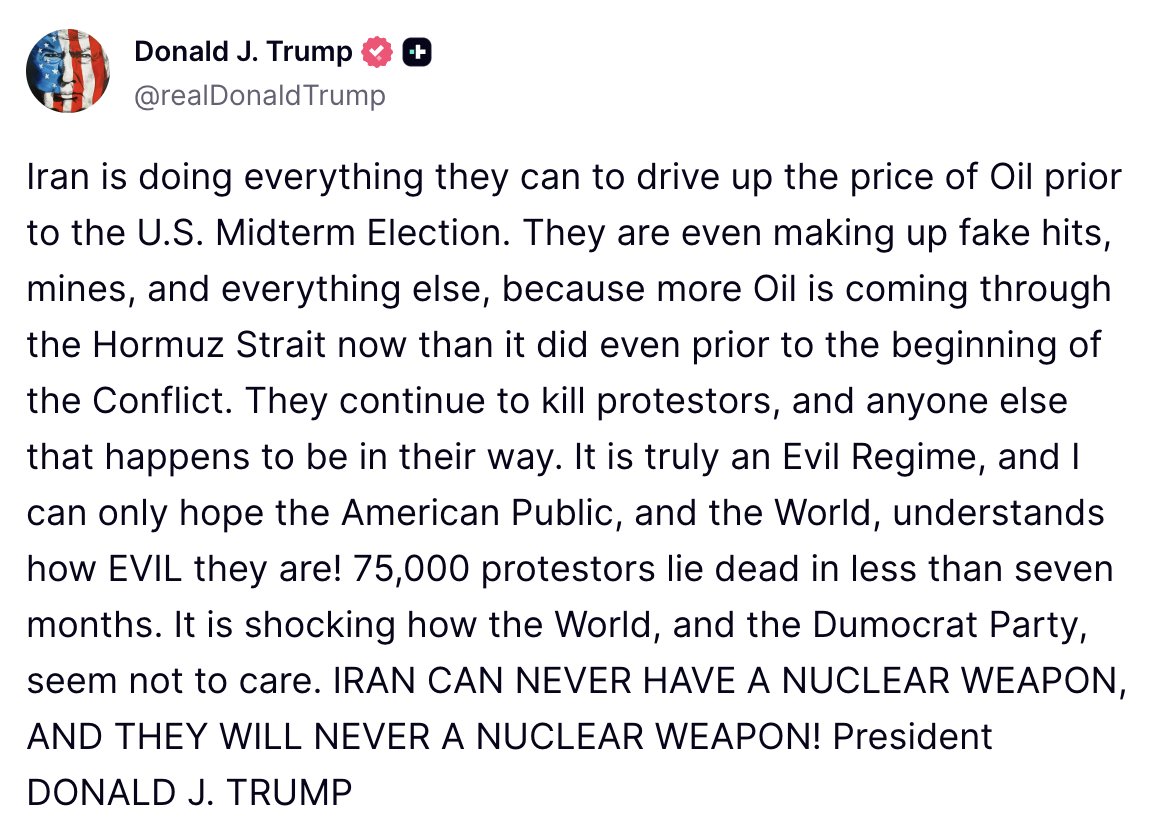 Monitor807's tweet photo. Trump: „Iran robi wszystko, co w jego mocy, aby podnieść ceny ropy przed wyborami uzupełniającymi w USA. Irańczycy wymyślają nawet fałszywe ataki, miny i inne zdarzenia, ponieważ przez Cieśninę Ormuz przepływa obecnie więcej ropy niż nawet przed rozpoczęciem konfliktu.

Nadal zabijają protestujących i każdego, kto stanie im na drodze. To naprawdę zły reżim i mogę jedynie mieć nadzieję, że amerykańska opinia publiczna i cały świat rozumieją, jak bardzo jest on ZŁY! W ciągu niespełna siedmiu miesięcy zginęło 75 000 protestujących. Szokujące jest to, że świat i Partia Demokratyczna zdają się tym nie przejmować.

IRAN NIGDY NIE MOŻE POSIĄŚĆ BRONI JĄDROWEJ I NIGDY JEJ NIE BĘDZIE MIAŁ!

Prezydent DONALD J. TRUMP”