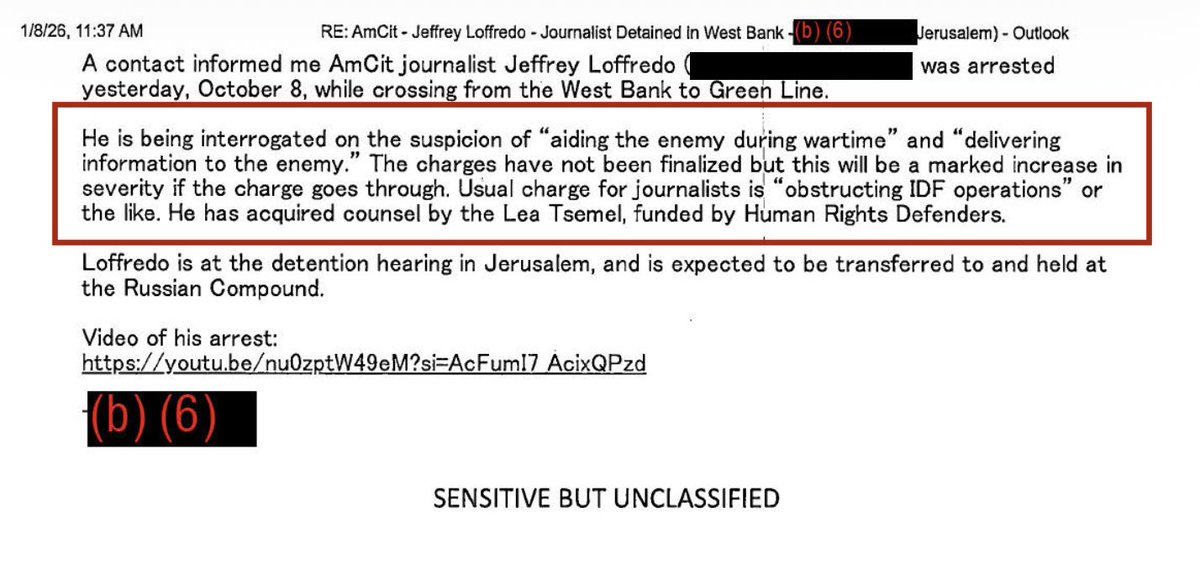 loffredojeremy's tweet photo. I obtained 140 pages of internal State Department emails from when I was being imprisoned and interrogated by the IDF. The correspondence reveals that U.S. officials referred to me as “kidnapped” by the Israeli military while explicitly refusing to consider me "wrongfully detained." Officials were informed of day-long interrogations and made aware of my detention in a notoriously abusive Israeli prison. The emails show no U.S. effort to intervene on my behalf, only a focus on PR and limiting political fallout. 

Link in reply