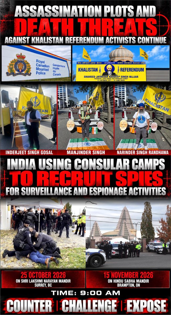 SFJGenCounsel's tweet photo. ALERT: PLACES OF WORSHIP OR RECRUITMENT GROUNDS FOR INDIA’S SPY NETWORK?

HINDU MANDIRS & SIKH GURDWARAS — STOP HOSTING INDIAN CONSULAR CAMPS!

REMINDER: NOVEMBER 3, 2024 — HINDU SABHA MANDIR, BRAMPTON

Canadian Sikhs will continue to hold Indian consular officials responsible for the assassination of Shaheed Nijjar and ongoing assassination plots against Khalistan Referendum activists Inderjeet Singh Gosal, Manjinder Singh, and Narinder Singh Randhawa.

After Indo-Canadian followers of Modi’s violent Hindutva ideology ATTACKED Canadian Sikhs on November 3 during the “SIEGE” of an Indian consular camp, why are religious institutions opening their doors again to Indian officials amid CSIS reports of Indian diplomats being actively involved in foreign interference, surveillance, and transnational repression?

COUNTER | CHALLENGE | EXPOSE

OCTOBER 25 — Lakshmi Narayan Mandir, SURREY

NOVEMBER 15 — Hindu Sabha Mandir, BRAMPTON

CARNEY GOVERNMENT — WILL YOU CURB INDIAN CONSULAR “DEATH CAMPS” OR WAIT FOR ANOTHER NOVEMBER 3?