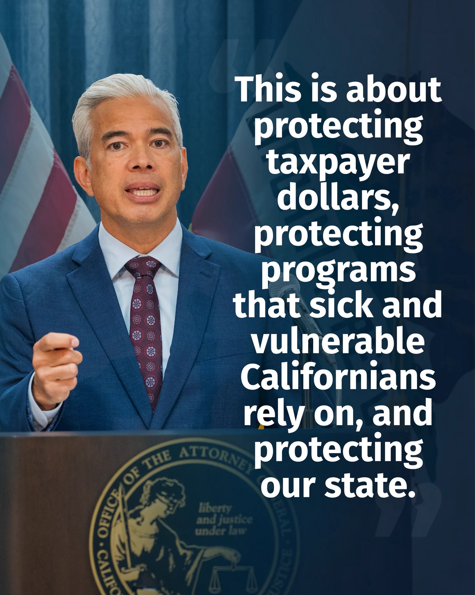 This is about protecting taxpayer dollars, protecting programs
that sick and vulnerable
Californians rely on, and protecting our state.