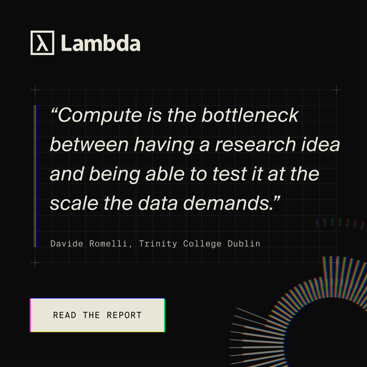 LambdaAPI's tweet photo. "Compute is the bottleneck between having a research idea and being able to test it at the scale the data demands." — Davide Romelli, Trinity College Dublin
