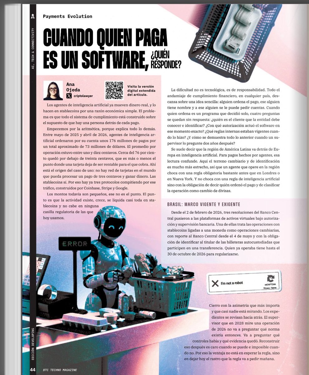 criptolawyer's tweet photo. Si un agente de IA hace un pago por ti y algo sale mal, ¿quién responde?

De eso escribí en mi más reciente artículo para @btctechnomag: de lo que pasa cuando un software empieza a tomar decisiones con dinero real.

Las stablecoins ya permiten que estos agentes hagan pago, pero poder ejecutar una operación no resuelve lo que viene después: quién la autorizó, qué podía hacer el agente y qué controles había cuando salió el dinero.

No basta con saber de quién es la cuenta. Hay que poder explicar por qué se hizo cada pago y demostrar que estaba dentro de lo permitido.

En LATAM, esto no depende de que llegue una ley de inteligencia artificial. Ya hay obligaciones de identificación, prevención de lavado y control cambiario que cumplir.

Para las empresas, el reto es ese: no solo hacer que el agente pague, sino poder rendir cuentas por lo que hace.