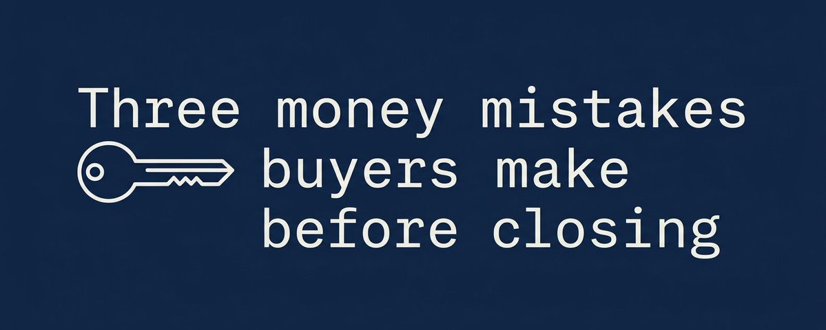 Three money mistakes buyers make before closing