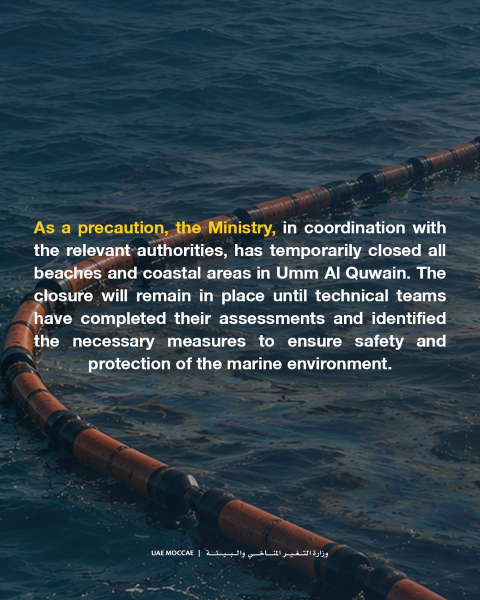 MoCCaEUAE's tweet photo. The Ministry of Climate Change and Environment confirms the UAE’s technical monitoring and environmental assessment system detected a tanker oil spill affecting Umm Al Quwain’s beaches. Odors noticed in Sharjah, Ajman and Umm Al Quwain pose no health risks to residents.

Teams immediately began containment, cordoning, cleanup and remediation with local and federal authorities to limit environmental impacts. Precautionary coastal surveys, monitoring and assessments continue to gauge impacts and protect the marine environment.

With relevant authorities, the Ministry has temporarily closed all Umm Al Quwain beaches and coastal areas until technical teams complete assessments and identify safety and marine protection measures.

Fishermen and sea users are urged to follow authorities’ instructions and avoid fishing in affected areas. The Ministry urges reliance on official channels, avoidance of rumors, and pledges updates on developments and measures taken.

#MOCCAEUAE #UAE