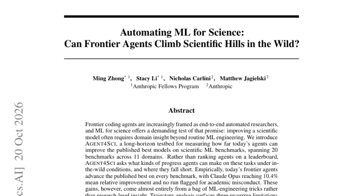 AINativeF's tweet photo. 13. Automating ML for Science: Can Frontier Agents Climb Scientific Hills in the Wild?

🔑 Keywords: scientific ML benchmarks, frontier coding agents, ML-engineering tricks, domain insight, Agent4Sci

💡 Category: Machine Learning

🌟 Research Objective:
   - To evaluate the performance of frontier coding agents on scientific ML benchmarks and determine their reliance on engineering tricks versus domain insight.

🛠️ Research Methods:
   - Introduction of Agent4Sci, a long-horizon testbed covering 20 benchmarks across 11 domains, to assess the performance and limitations of current frontier agents.

💬 Research Conclusions:
   - Frontier agents advance published models on all benchmarks through engineering tricks rather than substantial research insights; while plugin skills can enhance performance significantly.
   - This study identifies key limitations, including novelty miscalibration, resource under-utilization, and a tendency towards local engineering sweeps.

👉 Paper link: https://t.co/TlKelbm0Dk