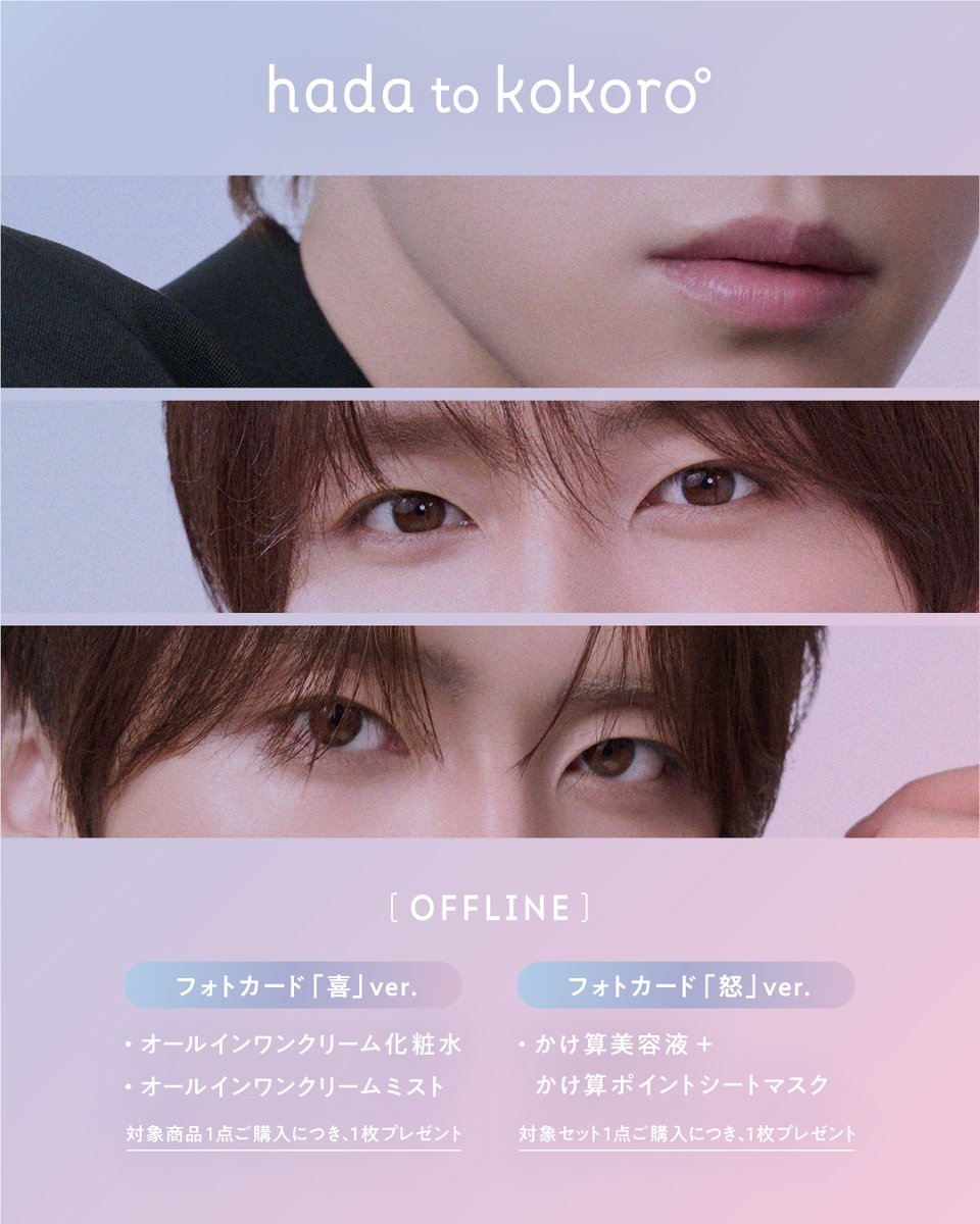 hadatokokorojp's tweet photo. 🫧OFFLINE LIMITED🫧

店頭限定フォトカードのビジュアルを公開✨

期間中、対象店舗にて対象商品をご購入いただいた方へ、ブランドアンバサダー 河野純喜さん（JO1）のオリジナルフォトカードをプレゼント🎁

店頭限定で手に入るビジュアルは全2種。

【OFFLINE EVENT】
■ 開催期間
10月28日（水）～11月15日（日）

■対象店舗
ハンズ・PLAZA・&choa! 他

■ フォトカード「喜」ver.
下記対象商品いずれか1点ご購入につき、1枚プレゼント。

・オールインワンクリーム化粧水
・オールインワンクリームミスト

■ フォトカード 「怒」ver.
下記「かけ算美容液＋かけ算ポイントシートマスク」の対象セット1点ご購入につき、1枚プレゼント。

・ナイアシンアミド × レチノール
・グルタチオン × ビタミン
・セラミド × ヒアルロン
・アゼライン酸 × CICA

店頭でしか手に入らない、特別な河野純喜さんのビジュアルをぜひお楽しみください🫧

※OFFLINEフォトカードは、対象商品とともにクリアケースに同梱されています。
※数量限定のため、なくなり次第終了となります。
※店舗により対象商品の在庫状況が異なる場合がございます。

#hadatokokoro #JO1 #河野純喜 #JUNKI