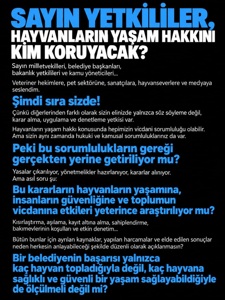DrTarkanOzcetin's tweet photo. SAYIN YETKİLİLER, HAYVANLARIN YAŞAM HAKKINI KİM KORUYACAK?

Sayın milletvekilleri, belediye başkanları, bakanlık yetkilileri ve kamu yöneticileri…

Veteriner hekimlere, pet sektörüne, sanatçılara, hayvanseverlere ve medyaya seslendim.

Şimdi sıra sizde!

Çünkü diğerlerinden farklı olarak sizin elinizde yalnızca söz söyleme değil, karar alma, uygulama ve denetleme yetkisi var.

Hayvanların yaşam hakkı konusunda hepimizin vicdani sorumluluğu olabilir. Ama sizin aynı zamanda hukuki ve kamusal sorumluluklarınız da var.

Peki bu sorumlulukların gereği gerçekten yerine getiriliyor mu?

Yasalar çıkarılıyor, yönetmelikler hazırlanıyor, kararlar alınıyor.

Ama asıl soru şu:

Bu kararların hayvanların yaşamına, insanların güvenliğine ve toplumun vicdanına etkileri yeterince araştırılıyor mu?

Kısırlaştırma, aşılama, kayıt altına alma, sahiplendirme, bakımevlerinin koşulları ve etkin denetim…

Bütün bunlar için ayrılan kaynaklar, yapılan harcamalar ve elde edilen sonuçlar neden herkesin anlayabileceği şekilde düzenli olarak açıklanmasın?

Bir belediyenin başarısı yalnızca kaç hayvan topladığıyla değil, kaç hayvana sağlıklı ve güvenli bir yaşam sağlayabildiğiyle de ölçülmeli değil mi?

Bir bakanlığın sorumluluğu yalnızca mevzuat hazırlamakla sınırlı olabilir mi?

Bir milletvekilinin görevi yalnızca oy kullanmak mı, yoksa verdiği kararların sonuçlarını da takip etmek mi?

İNSANLARIN GÜVENLİĞİ İLE HAYVANLARIN YAŞAM HAKKI NEDEN BİRBİRİNE KARŞIT GÖSTERİLİYOR?

Bilimin, hukukun ve vicdanın birlikte yol gösterdiği çözümler üretmek mümkün değil mi?

Elbette görevini hakkıyla yerine getiren, hayvan refahı için çalışan kamu görevlilerini ve yerel yöneticileri ayrı tutuyorum.

Ama iyi örneklerin varlığı, eksikliklerin sorgulanmasına engel olmamalı.

Sayın yetkililer,

Devletin gücü yalnızca yasa yapmakta değil, yaşamı koruyabilmesinde de kendini göstermelidir.

Toplumun sizden beklediği yalnızca açıklama değil; somut çözüm, şeffaflık, denetim ve hesap verebilirliktir.

Çünkü hayvanlar oy kullanamaz.

Kendilerini savunacak avukatları seçemez, haklarını aramak için kapınızı çalamazlar.

Ama bu, onların yaşamlarının daha az değerli olduğu anlamına gelmez.

Bir toplumun vicdanı, yalnızca güçlülerin haklarını koruyabildiğinde değil, kendini savunamayan canlılara nasıl davrandığında da ortaya çıkar.

Ve son olarak bütün yetkililere soruyorum:

HAYVANLARIN YAŞAM HAKKINI KORUMAK İÇİN DAHA NEYİ BEKLİYORSUNUZ?

Dr. Tarkan Özçetin
Veteriner Hekim