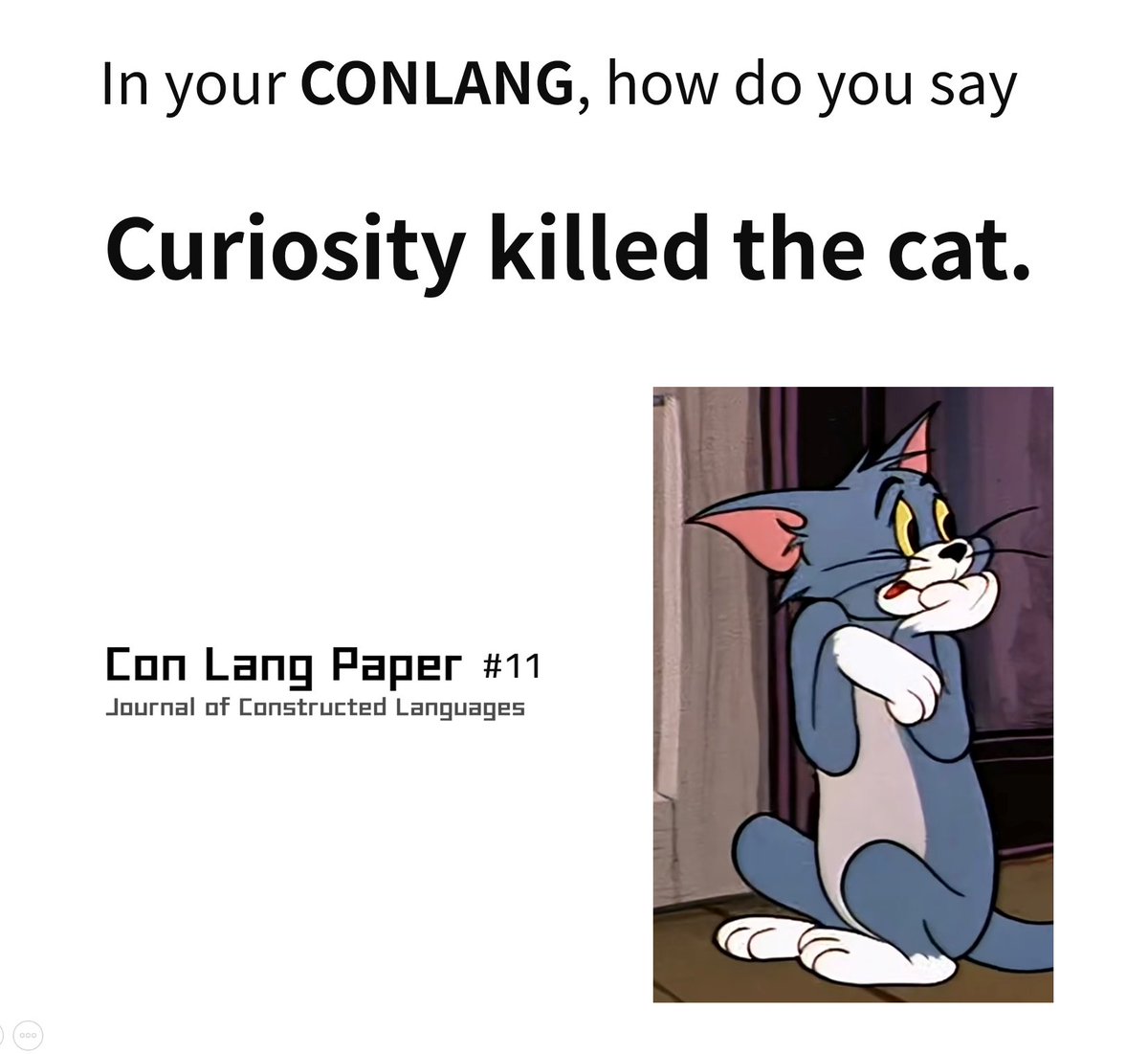 nosto__'s tweet photo. In your #conlang, how do you say

Curiosity killed the cat.

Comment to share your conlang translation🥳🥳 Your translation will be published on #ConLangPaper with other conlangers this Sunday (2026/Oct/25)
#人工言語 #人造语言 https://t.co/VGbcba7qVA