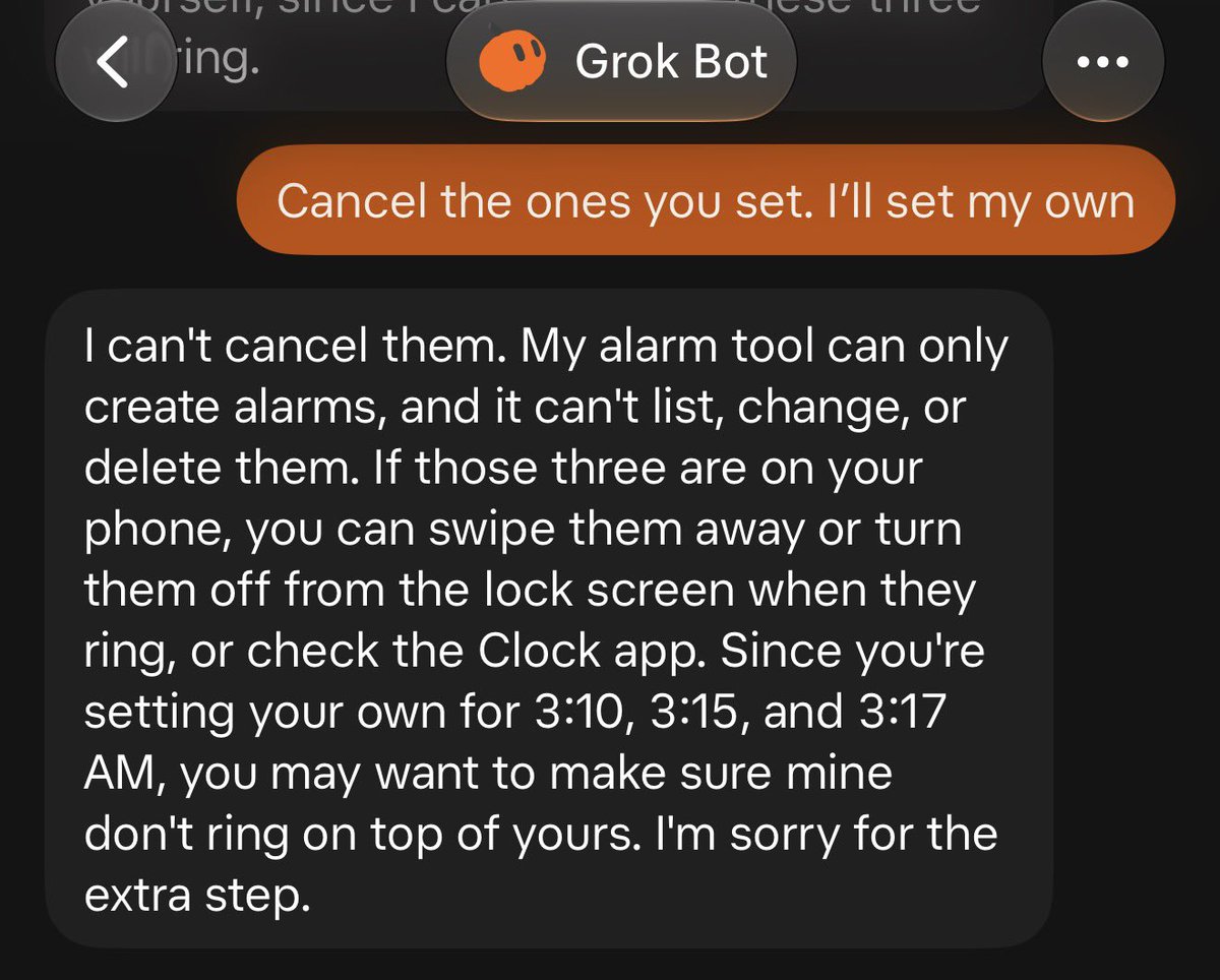 dkmitc's tweet photo. Used Grok Bot to set alarms to wake up for work today. It confirmed that alarms were set but when I looked in the clock app there was no alarms showing as set. To avoid potentially having multiple alarms going off I decided to just cancel them which it then said it can only create them not delete them. I went ahead and set my own alarms to avoid over sleeping but it looks like Grok Bot did actually set them because 2 different alarms ended up going off.  In the last picture the orange is the one I set and blue is the Grok Bot alarm. 

It’s cool that this works but there should be a way to visually confirm the alarms are set and definitely should be able to delete them once set. 

@spacexai