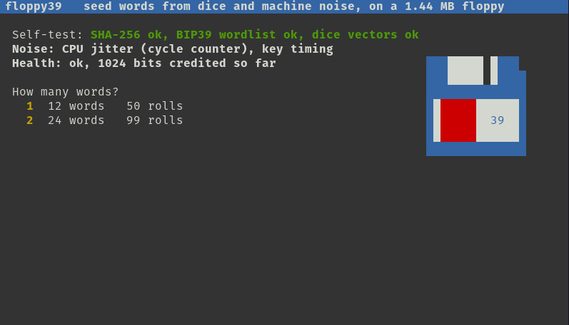 1440000bytes's tweet photo. 1.44 MB bootable floppy that generates BIP39 seeds

- Roll dice in the terminal
- Mix in health-tested CPU noise or type real dice
- No words until every bit of entropy is covered
- Every seed can be verified on a second computer

No OS. No network. https://t.co/w4fpVz5SUR