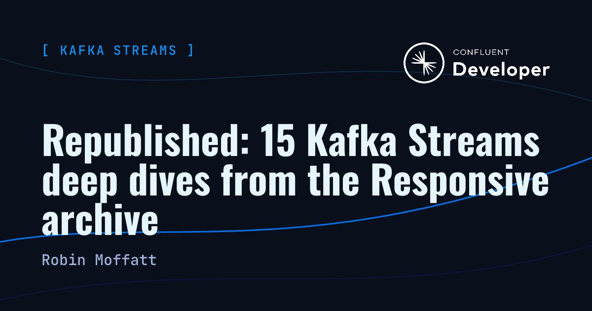 rmoff's tweet photo. Republished: 15 Kafka Streams deep dives from the Responsive archive https://t.co/Vxit3Bk0tS https://t.co/aSiC8rLoSn