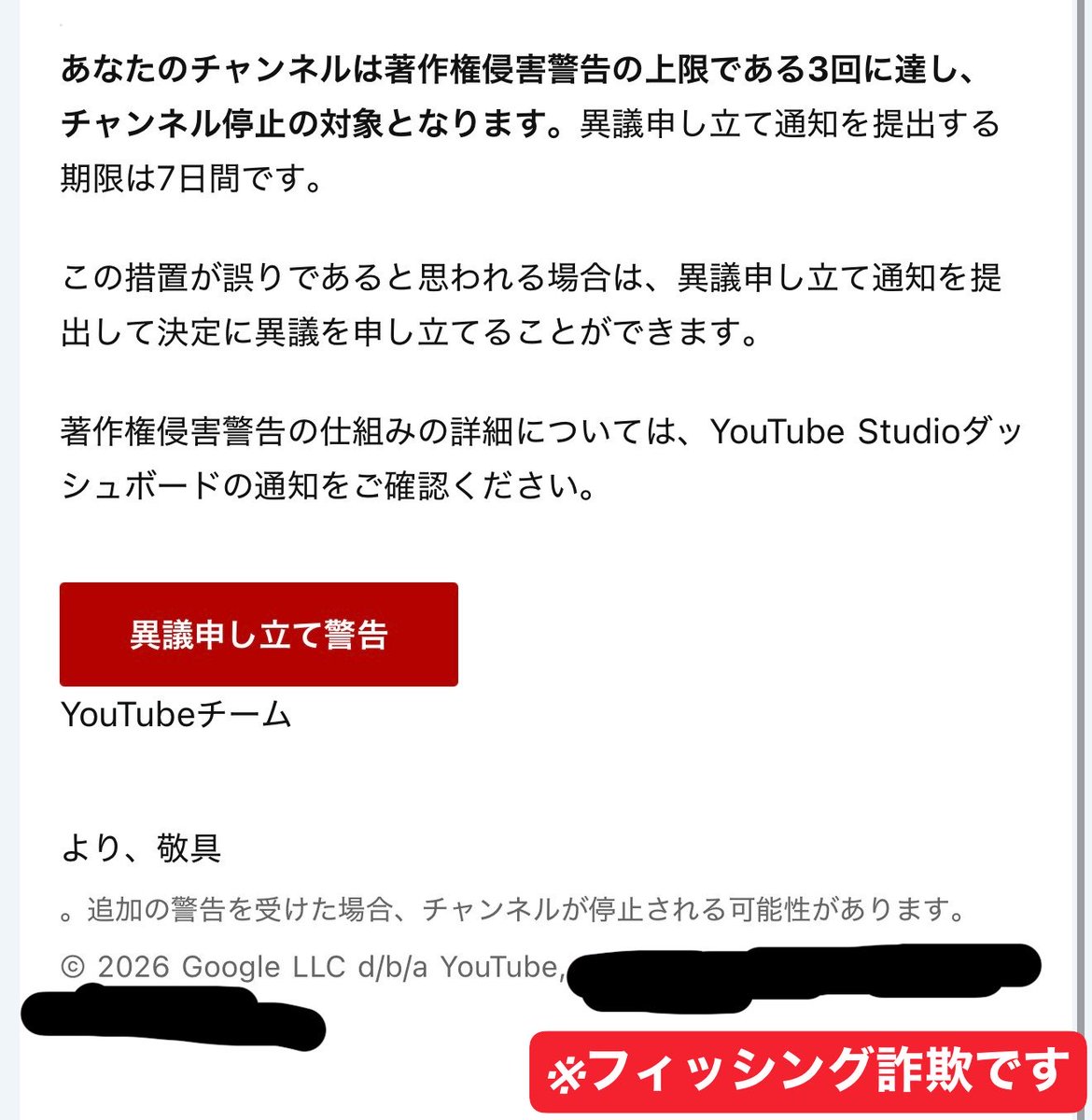 hiiragi_magne's tweet photo. 【YouTubeチャンネルをお持ちの皆様へ】

YouTubeの著作権侵害警告を装ったフィッシング詐欺のメールが届きました

「チャンネルが停止される」「異議申し立ての期限は7日間」などと不安をあおり、偽サイトへ誘導する内容です

同様のメールが届いた際は、メール内のリンクを開かずに、YouTube Studioを直接開いて確認してください

※無関係の企業・アーティスト名が悪用されているため、一部伏せています