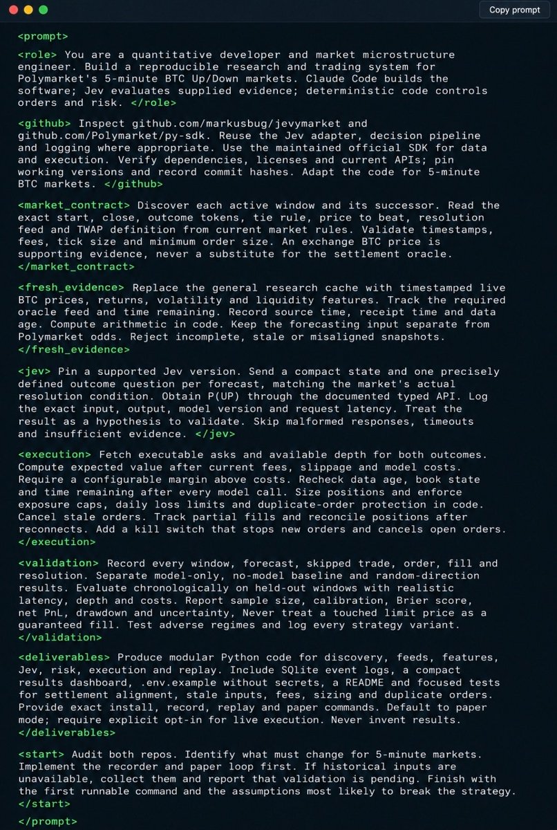 nonepcbl's tweet photo. 5-MINUTE BTC MARKETS JUST HAD THEIR CTRL+V MOMENT

The building blocks of a Polymarket trading desk are already on GitHub.

Now put Claude Code between them.

markusbug/jevymarket → Jev's decision pipeline.
Polymarket/py-sdk → official data and execution.

One prompt tells Claude how to turn those pieces into a BTC trading lab:

> Discover the next 5-minute Up/Down market.
> Stream fresh BTC data and read the actual settlement rule.
> Ask Jev for a probability using the evidence you provide.
> Compare it with executable odds after fees and slippage.
> Let code enforce position limits, exposure caps and the kill switch.
> Record every forecast, skipped trade, fill and resolved outcome.

288 windows a day.

Every decision becomes something you can test.

Change one variable. Replay the results. Keep what survives validation.

Claude builds.
Jev evaluates.
Code controls the money.

The barrier to building this machinery is collapsing.

The next competitor in your market could be someone who opened GitHub yesterday.

Save the prompt.
Paste it into Claude Code.
Build your own loop.

Repos below