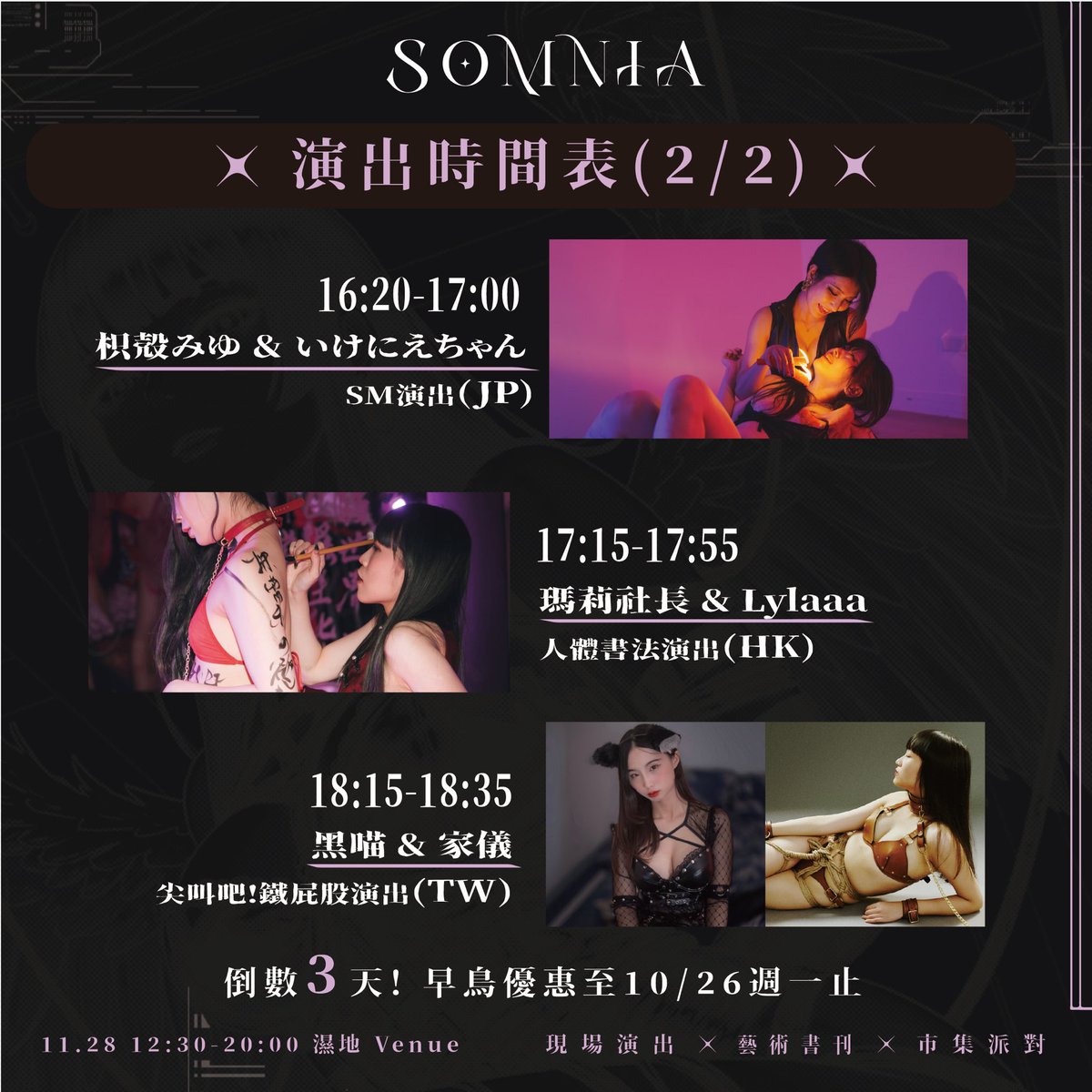Somnia_day's tweet photo. 11/28 sat. SOMNIA ⌁夢隙⌁𖦹演出時間表

｡𖦹 繩縛 ⌁ BDSM ⌁ 戀物 𖦹 °
現場演出✧情色藝術書刊✧市集派對

1.主場次演出
13:00-13:25 開場演出｜瑪莉社長 @merryislovely&Lylaaa @ https://t.co/7XdPPRK0TS
14:00-14:40 繩縛演出｜枳殻みゆ&いけ @333miyu333 にえちゃん @soreike_ikenie 
15:10-15:50 繩縛演出｜木木卓瑪@mu_ropes2  &小潔西
16:20-17:00 SM  演出｜枳殻みゆ&いけにえちゃん 
17:15-17:55 人體書法演出｜瑪莉社長&Lylaaa

2.晚間派對演出
18:15-18:35 尖叫吧!鐵屁股!｜黑喵@chihouo1234 &家儀 @chiayi0124 

𖦹°市集｜情色藝術書刊、視覺藝術創作者、BDSM道具
𖦹°交流體驗｜繩縛、初階BDSM、工作坊體驗
𖦹° ♠︎ BDSM晚間派對♠︎附贈1張調酒券

⌁售票資訊⌁

*早鳥優惠票限量販售至10/26止，如完售將提前開放預售票。

✦潛夢票–開場演出+任選2場主場次演出+市集
｜早鳥優惠1100｜預售1280｜現場1500｜

✷夢核票-開場演出+全部主場次演出+市集
｜早鳥優惠1880｜預售2000｜現場2500｜

☆夢遊市集票｜開場演出+市集｜150｜

★夜行派對票｜18:00-20:00晚間派對｜500｜

⌁活動資訊⌁
SOMNIA ⌁夢隙⌁
日期｜2026.11.28 SAT
時間｜12:30 – 20:00
地點｜濕地 Venue
活動內容｜現場演出、藝術書刊、市集派對
主視覺插畫｜Zanla @ZanlaStudio 
主辦單位｜@bbbbbgallery @tatatamascot 踏踏福神

#表演 #SM #繩縛 #市集 #派對 #台北