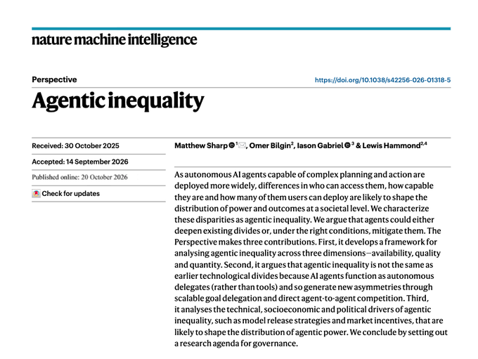 bimedotcom's tweet photo. Agentic Inequality
https://t.co/YD0g5sFHus  
✍️ @mattjsharp @IasonGabriel et al. via @NatMachIntell 
 
 👉 The paper introduces the concept of agentic inequality, defining it as the emerging disparities in power, opportunity, and societal outcomes caused by unequal access to autonomous AI systems. 

👉 The authors argue that this divide is uniquely dangerous compared to past technological gaps because AI agents act as autonomous delegates rather than static tools, introducing novel power asymmetries through the deployment of parallel "worker" swarms and direct, automated agent-to-agent competition.

💡 By framing AI access as the unequal distribution of an independent, highly scalable workforce, the paper shifts the AI ethics conversation from "who gets answers" to a much more volatile geopolitical and economic question: "who gets to wield automated institutional power? 

@Corix_JC @TheAIObserverX @maponi @FrRonconii @JagersbergKnut @ahier @ChuckDBrooks @Shi4Tech @CEO_AISOMA @sallyeaves @ThEiLe0 @dinisguarda @TarakRindani @Ym78200 @Nicochan33 @NeiraOsci @Khulood_Almani @TysonLester @SusanHayes_ @rvp @EstelaMandela @JoannMoretti @drsharwood @FernandaKellner @pchamard @sulefati7 @PVynckier @darioandriani @ALouiseLavalett @Fabriziobustama @amalmerzouk @arlenenewbigg @mikeflache @smaksked @RLDI_Lamy @Eli_Krumova @sminaev2015 @chidambara09  @Analytics_699 @NathaliaLeHen @MHcommunicate @DanielleLargier