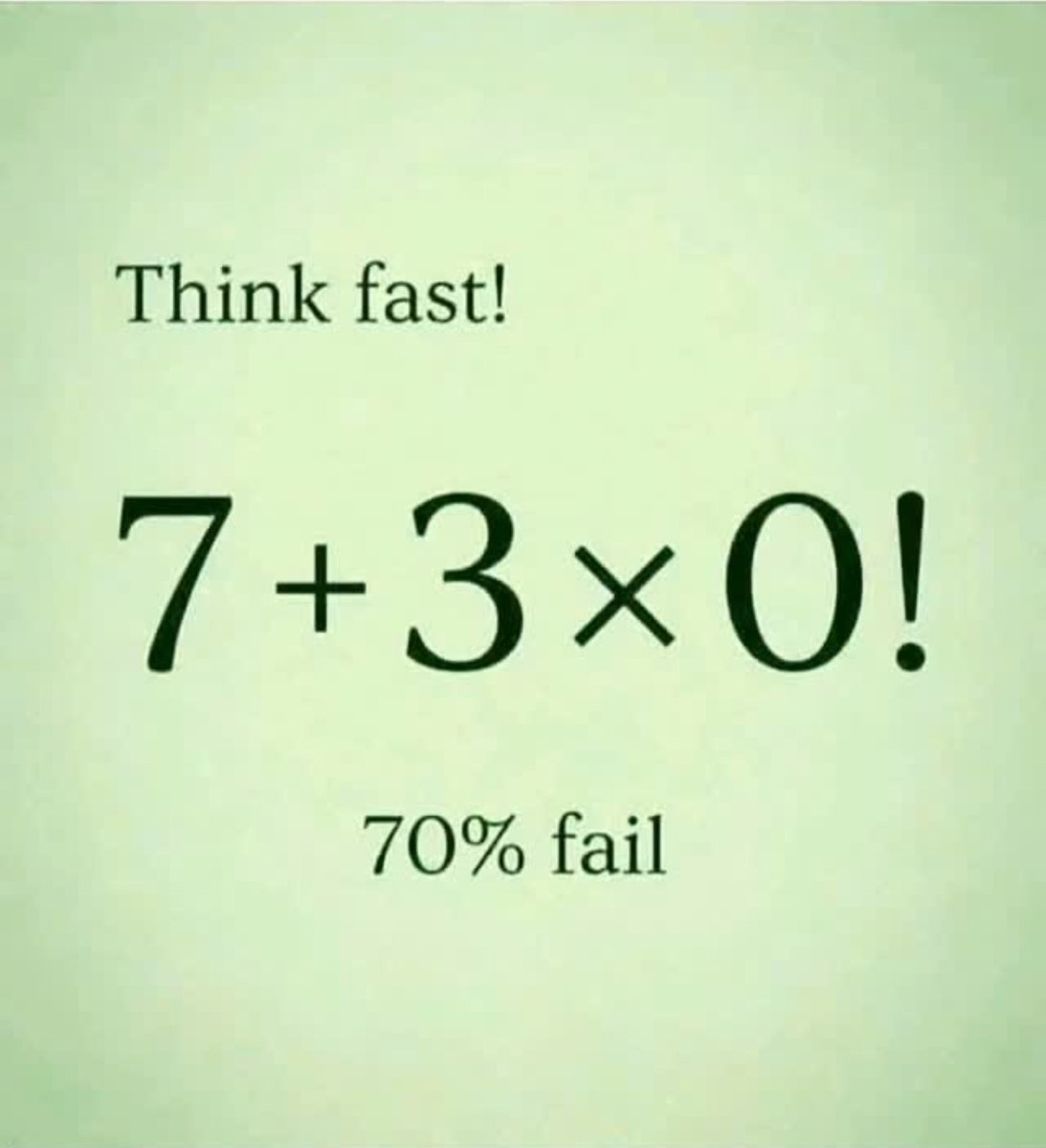 Im___maryam's tweet photo. Think fast! 7 + 3 × 0! = ?

70% fail this one. What’s your answer? https://t.co/ZMas5ifGKy