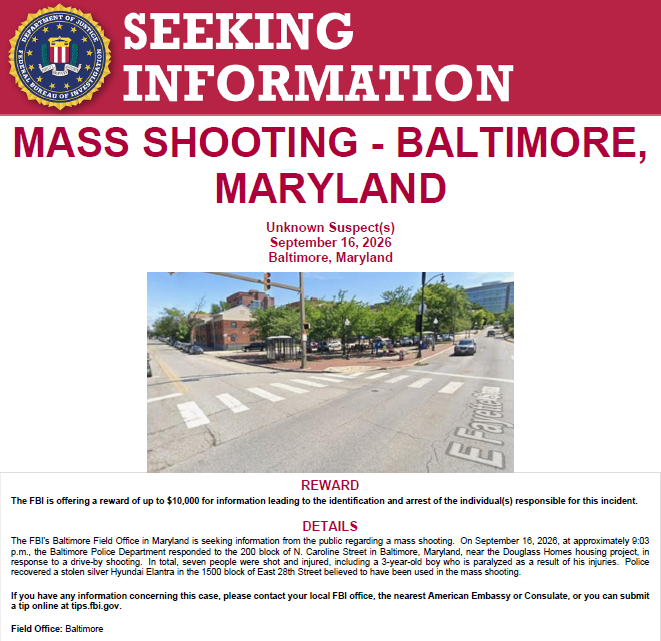 FBIBaltimore's tweet photo. REWARD: The FBI is offering a reward of up to $10,000 for information leading to the identification and arrest of the individual(s) responsible for the September 16, 2026, shooting on N. Caroline Street in Baltimore near Douglass Homes. Seven people were shot and injured, including a 3-year-old boy who is paralyzed as a result of his injuries. 
Submit tips at https://t.co/SOFlui2c3Y or call 1-800-CALL-FBI.
https://t.co/i14DNi5uHn