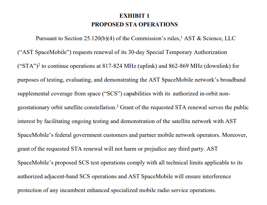 Defiantclient2's tweet photo. $ASTS $SPCX: 🚨@AST_SpaceMobile requests STA renewal with Grain Management's 800 MHz spectrum

AST SpaceMobile requests renewal of its 30-day Special Temporary Authorization (“STA”)2  to continue operations at 817-824 MHz (uplink) and 862-869 MHz (downlink) for purposes of testing, evaluating, and demonstrating the AST SpaceMobile network’s broadband supplemental coverage from space (“SCS”) capabilities with its authorized in-orbit nongeostationary orbit satellite constellation.

Kinda confusing and interesting that this renewal is occurring as @SpaceX and Grain already announced their definitive agreement. Although the transaction is subject to @FCC approval and other customary closing conditions, I don't think there is much question as to whether or not the transaction will be approved.

Maybe a nothingburger, but I am sharing for discussion and visibility.

https://t.co/lQpY4YTcFF