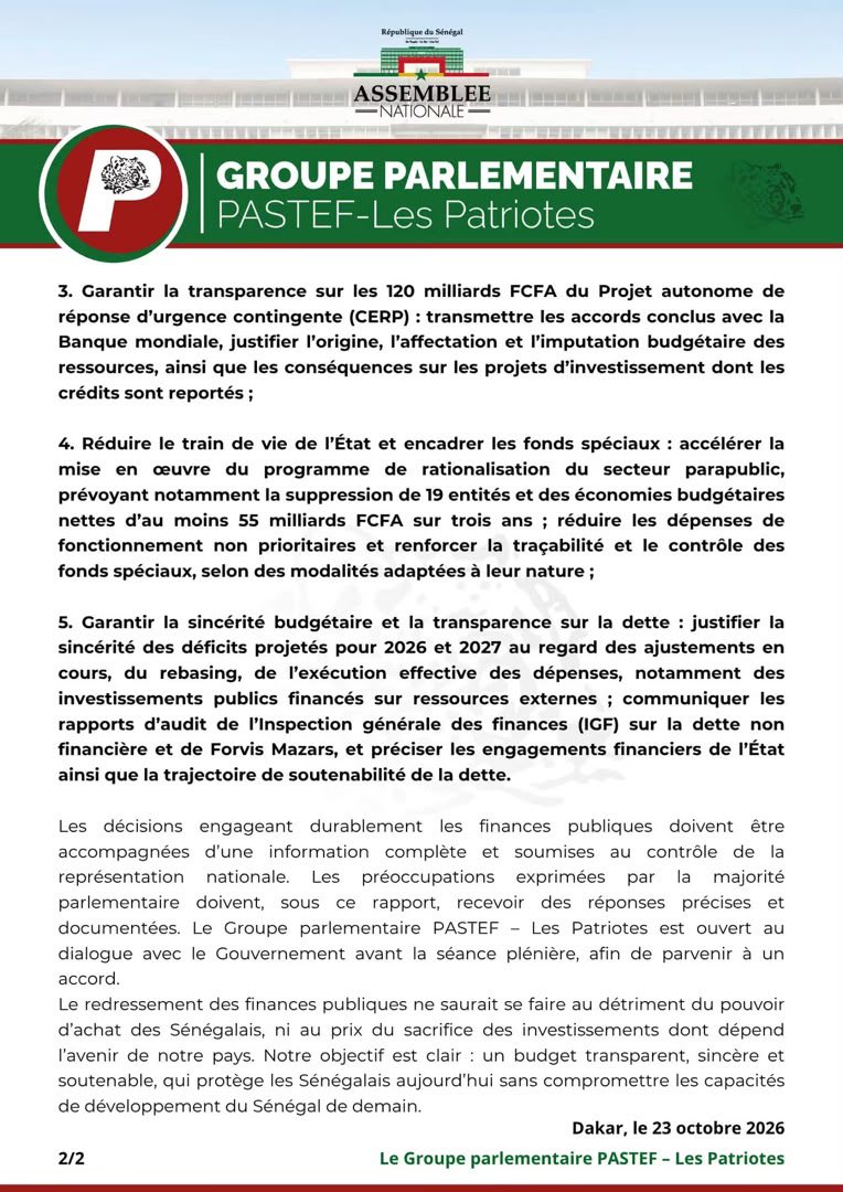 Woman_Power__'s tweet photo. 📌 PLFR 2026 : LES CONDITIONS DU GROUPE PARLEMENTAIRE PASTEF – LES PATRIOTES

À l’issue de deux journées de travaux en Commission des Finances et du Contrôle budgétaire, le Groupe parlementaire PASTEF – Les Patriotes a décidé de ne pas adopter le projet de loi de finances rectificative (PLFR) 2026 en l’état.

Cette position ne remet pas en cause la nécessité de réviser le budget pour tenir compte des nouvelles contraintes économiques. Elle résulte de désaccords sur certains arbitrages budgétaires, les modalités de financement retenues et l’insuffisance des garanties apportées au Parlement. Au-delà du contenu du PLFR, nous regrettons que les préoccupations de la majorité parlementaire et les demandes de la Commission n’aient pas reçu toute la considération institutionnelle attendue. L’Assemblée nationale n’est pas une chambre d’enregistrement. Elle vote la loi et doit disposer de toutes les informations nécessaires à l’exercice de ses responsabilités.

Le Groupe parlementaire réitère sa disponibilité à échanger avec l’exécutif sur les conditions suivantes :

1. Préserver l’investissement public et les priorités sociales : réexaminer les coupes affectant la santé, l’éducation, la formation professionnelle, l’hydraulique, les infrastructures, l’industrie et les autres projets structurants de l’Agenda national de Transformation ; faire porter prioritairement les ajustements sur les dépenses non essentielles ;

2. Protéger le pouvoir d’achat des ménages et réduire durablement le coût de l’énergie : toute diminution des subventions énergétiques devra s’accompagner d’une réduction du niveau de taxation sur les produits pétroliers et des coûts d’approvisionnement et de production de l’électricité, sans augmentation des prix supportés par les ménages et les entreprises ;

3. Garantir la transparence sur les 120 milliards FCFA du Projet autonome de réponse d’urgence contingente (CERP) : transmettre les accords conclus avec la Banque mondiale, justifier l’origine, l’affectation et l’imputation budgétaire des ressources, ainsi que les conséquences sur les projets d’investissement dont les crédits sont reportés ;

4. Réduire le train de vie de l’État et encadrer les fonds spéciaux : accélérer la mise en œuvre du programme de rationalisation du secteur parapublic, prévoyant notamment la suppression de 19 entités et des économies budgétaires nettes d’au moins 55 milliards FCFA sur trois ans ; réduire les dépenses de fonctionnement non prioritaires et renforcer la traçabilité et le contrôle des fonds spéciaux, selon des modalités adaptées à leur nature ;

5. Garantir la sincérité budgétaire et la transparence sur la dette : justifier la sincérité des déficits projetés pour 2026 et 2027 au regard des ajustements en cours, du rebasing, de l’exécution effective des dépenses, notamment des investissements publics financés sur ressources externes ; communiquer les rapports d’audit de l’Inspection générale des finances (IGF) sur la dette non financière et de Forvis Mazars, et préciser les engagements financiers de l’État ainsi que la trajectoire de soutenabilité de la dette.

Les décisions engageant durablement les finances publiques doivent être accompagnées d’une information complète et soumises au contrôle de la représentation nationale. Les préoccupations exprimées par la majorité parlementaire doivent, sous ce rapport, recevoir des réponses précises et documentées. Le Groupe parlementaire PASTEF – Les Patriotes est ouvert au dialogue avec le Gouvernement avant la séance plénière, afin de parvenir à un accord.

Le redressement des finances publiques ne saurait se faire au détriment du pouvoir d’achat des Sénégalais, ni au prix du sacrifice des investissements dont dépend l’avenir de notre pays. Notre objectif est clair : un budget transparent, sincère et soutenable, qui protège les Sénégalais aujourd’hui sans compromettre les capacités de développement du Sénégal de demain.

#pastef #senegal