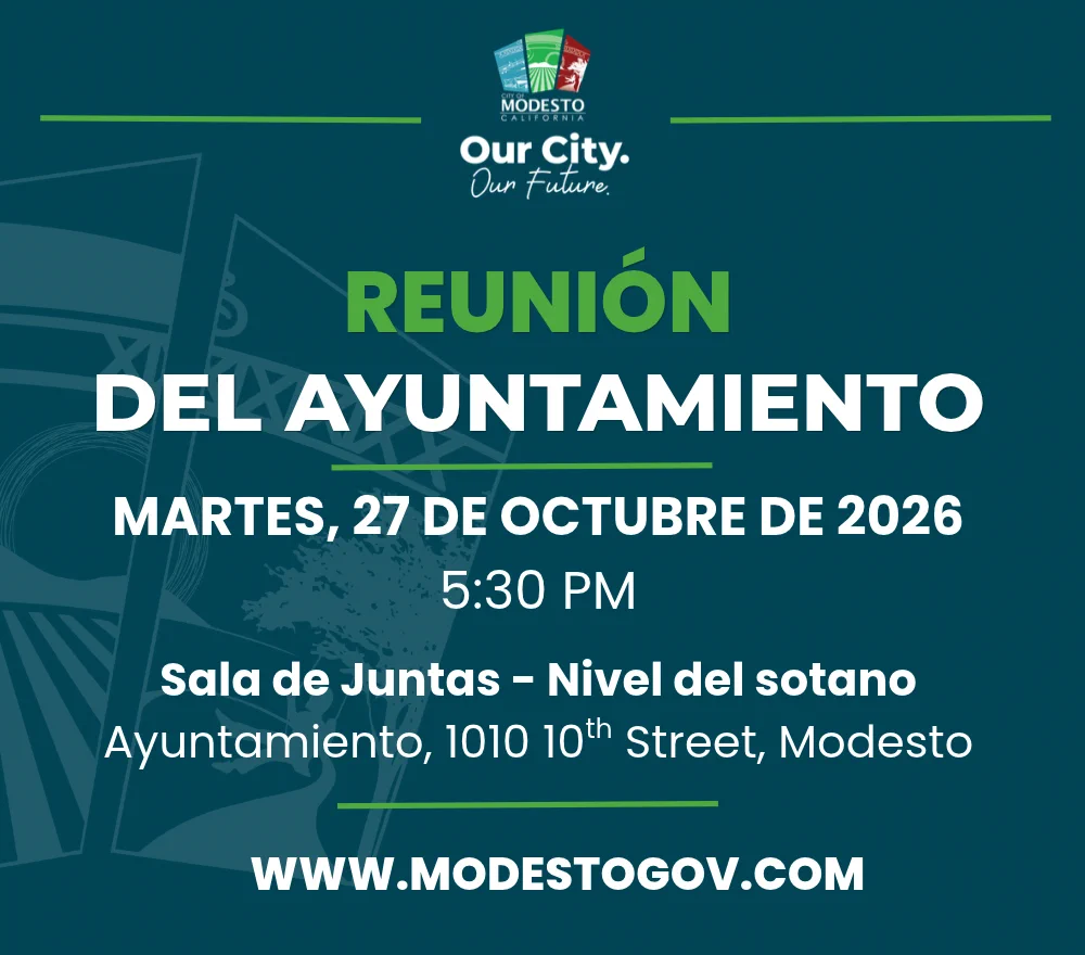 Gráfico de la ciudad de Modesto que dice: "Reunión del Concejo Municipal.  Martes, 27 de Octubre de 2026 a las 5:30 pm en la Sala del Concejo, nivel del sótano del Ayuntamiento, 1010 Tenth Street, Modesto." El gráfico incluye el logotipo alternativo de la ciudad de Modesto: "Nuestra Ciudad. Nuestro Futuro".
