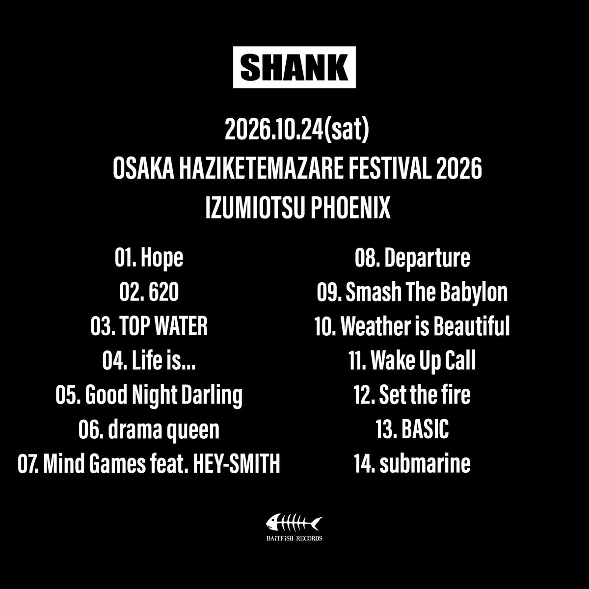 SHANK095's tweet photo. 【セットリスト】

2026/10/24(土)
OSAKA HAZIKETEMAZARE FESTIVAL 2026
大阪 泉大津フェニックス                                                                                                                                                                                               

01. Hope
02. 620
03. TOP WATER

04. Life is...
05. Good Night Darling
06. drama queen
07. Mind Games feat. HEY-SMITH

08. Departure
09. Smash The Babylon
10. Weather is Beautiful

11. Wake Up Call
12. Set the fire
13. BASIC
14. submarine