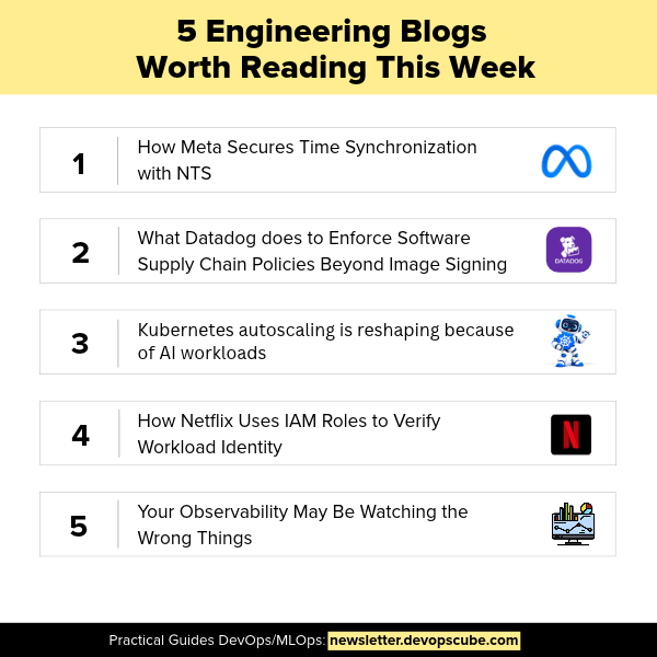 devopscube's tweet photo. Here are 5 engineering blogs worth reading this week👇

If you work in DevOps, SRE, Platform Engineering, Cloud, or Infrastructure, this is for you.

1/ What Datadog does to Enforce Software Supply Chain Policies Beyond Image Signing - https://t.co/Tf6npXQ0iS

2/ How Meta Secures Time Synchronization with NTS - https://t.co/3CQFYXjm31

3/ Kubernetes autoscaling is reshaping because of AI workloads - https://t.co/GS3Vxq5CRa

4/How Netflix Uses IAM Roles to Verify Workload Identity - https://t.co/xQz6xc1tfd

5/ Your Observability May Be Watching the Wrong Things - https://t.co/arEaNTz4GR

🎓 𝐏𝐫𝐞𝐩𝐚𝐫𝐢𝐧𝐠 𝐟𝐨𝐫 𝐂𝐊𝐀?

If you are preparing for the Certified Kubernetes Administrator exam, check out our CKA course by industry experts. You can also use 𝗗𝗘𝗩𝗢𝗣𝗦𝟯𝟬 at checkout for a discount:

👉 https://t.co/ugC88YhYGF

#devops #kubernetes