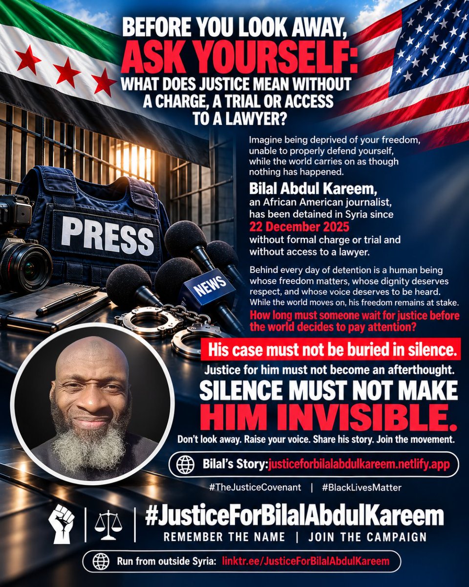 Justiceforbilal's tweet photo. 👀 BEFORE YOU LOOK AWAY, ASK YOURSELF:

WHAT DOES JUSTICE MEAN WITHOUT A CHARGE, A TRIAL OR ACCESS TO A LAWYER❓️

💭 Imagine being deprived of your freedom, unable to properly defend yourself, while the world carries on as though nothing has happened.

📍Bilal Abdul Kareem, an African American journalist, has been detained in Syria since 22 December 2025 without formal charge or trial and without access to a lawyer.

📍Behind every day of detention is a human being whose freedom matters, whose dignity deserves respect, and whose voice deserves to be heard. While the world moves on, his freedom remains at stake. 

❓️How long must someone wait for justice before the world decides to pay attention?

📢 His case must not be buried in silence. 

🚨 Justice for him must not become an afterthought.

SILENCE MUST NOT MAKE HIM INVISIBLE

⚠️ Don't look away. 🗣 Raise your voice. 📲Share his story. ✊🏾 Join the movement.

👉🏾 @BilalKareem's Story: https://t.co/bA9eOXE9Yd

#TheJusticeCovenant #BlackLivesMatter

✊🏾⚖️ #JusticeForBilalAbdulKareem
REMEMBER THE NAME | JOIN THE CAMPAIGN
🌐 Run from outside Syria: https://t.co/HS0uAPeler