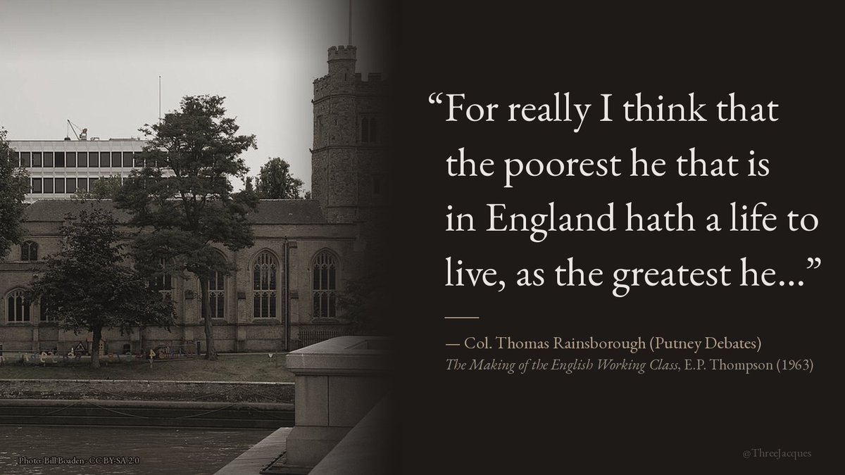 ThreeJacques's tweet photo. Colonel Thomas Rainsborough of Parliament's New Model Army at the Putney Debates in 1647, during the English Civil War, arguing that the poorest man in England had as much right as the greatest to a say in how he was governed. Quoted by the historian E. P. Thompson.

From The Making of the English Working Class by E.P. Thompson (1963)