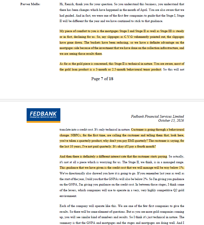 DhawalDoshi5's tweet photo. Fedbank Financial Services Q2FY27 Concall Updates –

1/ Gold loans – Growth Engine
Management acknowledged that competition in gold loans intensified in Q2, with lenders using different pricing, yield and lending strategies across geographies.

Management said the company was among the few gold-loan players whose yield had fallen by only around 10 basis points across Q1 and Q2, although it did not provide a full peer-comparison table on the call.

The company intends to use multiple levers like yields, LTV, customer segment and geographical mix instead of commenting to a flat yield outlook. It explicitly declined to guarantee that yields would remain unchanged in Q3 and Q4.

FEDFINA reported an average LTV of 68%. Management said it varies lending practices by geography and competition, sometimes operating at lower LTVs where market conditions allow it

2/ Gold Loan – Asset Quality
Management attributed the rise in early-stage delinquencies to the shift from the earlier bullet-repayment structure towards a periodic interest-payment model.

Customers accustomed to pay at the end of the loan cycle are now being asked to make regular interest payments.

The behavioural adjustment could take another one or two quarters. It warned that Stage II numbers could fluctuate as business volumes and customer behaviour change.

Management emphasised that it had not incurred an auction loss on principal or interest in the preceding six years and said it intended to preserve that record. It also said gold loans are collateralised and recoverable through the auction process

3/ Mortgage Business – Early signs of Turnaround

Management said the company had spent the previous three to four quarters strengthening underwriting, changing manpower and tightening its business rules engine.

Credit costs in small-ticket LAP have normalised sufficiently to allow it to push for growth in Q3 and Q4.

A decline in small-ticket LAP origination yields from 16.1% to 14.9% over the previous five to six quarters which the company attributed the Q2 yield mix partly to a higher contribution from lower-yield states, rather than solely to higher ticket sizes. 
Management indicated that approval rates had recovered from around 30% to the low-to-mid-40% range.

The expected disbursements and yields to improve in Q3FY27 and anticipates one of the segment’s strongest quarters in around 8-9 quarters

Management also said it had moved away from very small loans and was no longer doing loans below Rs. 8 lakh in this small-ticket LAP segment.

Management described medium-ticket LAP as a profitable, partner-driven business with yields of approximately 11.5–12.5%, a stable delinquency profile and a mature operating team

4/ Funding Costs & Balance Sheet
The weighted-average borrowing cost remained around 7.8% for three consecutive quarters.

Borrowing mix:
• Fixed rate: 33%
• MCLR-linked: 24%
• EBLR-linked: 43%

Management believes this mix provides some protection from changes in interest rates. It also noted that around 58% of the loan book consists of short-tenor gold loans, which can be repriced when they mature

Management acknowledged that higher funding costs cannot always be fully passed on to customers. It plans to offset pressure through operating efficiency, product mix, credit-cost management and pricing.

Q2 direct assignments of around Rs. 700 CR in gold loans also supported balance-sheet efficiency, with debt/equity declining to 4.6x from 4.9x and CRAR improving to 21% from 20.7%.

5/ Management Guidance
Management reiterated its existing annual guidance of growing AUM at 20-25% despite the flat gold-price environment. It indicated that performance could be better if gold prices rise.

The aim is to reach ROA of 3% & ROE of 18% and then sustain a predictable return profile. It suggested Q1 and Q2 performance could create upside to its earlier ROE guidance, but it did not formally revise the guidance.

Credit Cost will be below 1% & GNPA below 2% acknowledging that Stage II and Stage III indicators could fluctuate as gold-loan customers adjust to the new repayment structure.

Management expects the second half to be seasonally stronger for gold-loan tonnage and plans to accelerate small-ticket LAP disbursements

6/ Risks
=> Gold-loan yield compression amid competition.
=> Persistent Stage II/Stage III deterioration.
=> Higher operating costs from rapid branch expansion.
=> Funding-cost pressure on spreads
=> A slower-than-expected small-ticket LAP recovery
=> Dependence on direct assignments to manage leverage

7/ Final Takeaway
Fedbank Financials’ Q2FY27 performance shows strong growth momentum and improving profitability.

The positives are rapid gold-loan expansion, 40.9% YoY core NII growth, 63.1% PAT growth and lower sequential credit costs.

But the next phase depends on three things:
1. Sustaining gold-loan growth without sacrificing yields.
 2. Proving that rising delinquencies are manageable.
 3. Converting small-ticket LAP recovery and branch expansion into profitable growth

The key metric to watch is whether Fedbank can reach its 3% ROA and 18% ROE targets while keeping credit costs under control.

The next two quarters should be particularly informative: they will show whether the gold-loan delinquency changes remain largely technical, whether small-ticket LAP delivers its expected recovery

🟥Disclaimer: This post is for informational and educational purposes only.