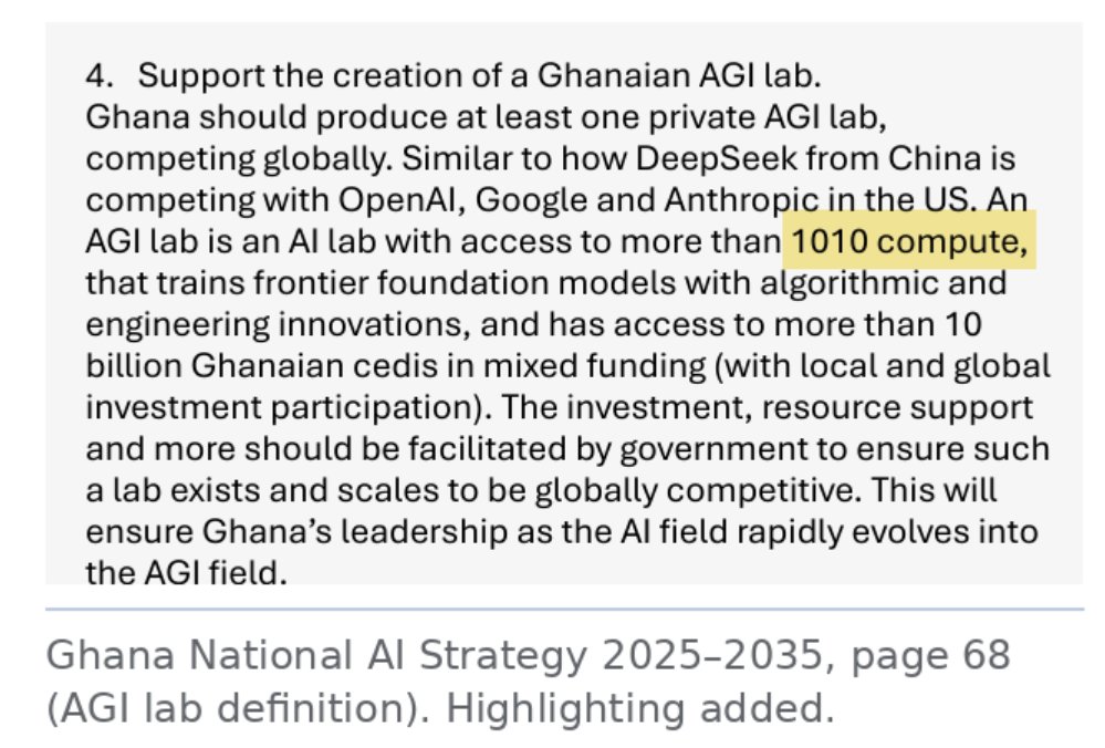 BBSimons's tweet photo. Shorter version of the previous post. 😀

Ghana's AI compute center and local model (GhanaChat) plans will blow your mind! See short summary below.

1. The AI datacenter and the "AI Fund" will cost about $270 million. Plus extra for registries and apps. Could be happy season for ICT contractors.

2. Unfortunately, the AI strategy's technical and financial projections are totally off. See attachments.

3. The target for how much computing capacity the country needs for next year (2027) is indicated as "1021 FLOPS" and the 2035 target as "1025 FLOPS".

4. Taken literally, it means the Ministry would like the entire computing capacity of the country in 2027 to be equivalent to a 1970s HP desktop computer. Or 2% of the capacity of the 1980 Intel math chip.

5. Howzat?

6. It's clear from the math that they meant to write 10²¹ operations a second. And 10²⁵ FLOPS (10 yottaFLOPS.)

7. How did the error survive civil service and cabinet review plus big presidential launch? I blame Katanomics. Policy matters simply fall through the cracks as big political banners are hoisted for public attention.

8. But this is not a typo matter.

9. Because read properly as 10²¹ FLOPS, we model 200k - 400k of Nvidia's newest chips & 600 - 1,100 MW of power all costing ~US$24 - 47 billion.

10. The high case is 2x the Ghanaian govt's entire programmed spending for 2026). Sounds realistic?

11. The US$250 million AI datacenter now being procured supplies about 1% of this 2027 target.

12. The strategy also projects "drastically increas[ing] Ghana's energy capacity by 0.5 to 1 OOM per year". "OOM" means "order of magnitude".

13. Literally means Ghana's electricity output expanding by 3x to 10x EVERY YEAR.

14. Did anyone in Cabinet not protest that this projection in 8 years would mean Ghana's electricity output growing by 10,000x?

15.  The strategy also wants a "1010 compute" (no units) AGI lab. One translation: a lab with computing capacity of 10¹⁰ FLOPS.

16. For perspective, an iPhone 7 has about 350 gigaFLOPS of capacity.

17. Ghana's 2035 target of 10²⁵ is 160 times the entire global stock of AI compute today. Even if chips grow 1.4 times more energy-efficient every year, it would need 377 GW, 65x Ghana's current installed power generating capacity.

18. The AI compute center's budget, per our modelling, maps to about 2,100 GPUs and 4.3 MW of IT load. That alone adds the equivalent of 90% of Ghana's entire commercial data-centre load in 2024 (4.8 MW). Running it costs about US$76 million a year, which is about six times the revenue of the whole commercial industry.

19. A utilised GPU-hour costs about US$22 at base-case demand, against a market rate of US$6.71 today and roughly US$4.50 averaged over the hardware's life. The base case thus implies a subsidy of about US$61 million a year.

20. Can't sovereignty be achieved with a $13 million AI assistant for the civil service based on local hosting & orchestrated open-weight models?
