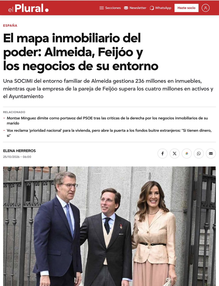 anluma99's tweet photo. Unos sí y otros también 

 Elena Herreros exige en su articulo- con lógica de coherencia democrática- el mismo escrutinio para los negocios inmobiliarios del entorno de Almeida y  Feijóo que el que se aplicó a la pareja de la socialista Montse Mínguez.

En el caso del alcalde de Madrid, la familia de su esposa está vinculada a Inversiones Doalca SOCIMI, sociedad que gestiona una cartera inmobiliaria valorada en 236,4 millones de euros . Victoria Urquijo Fernández de Araoz  interviene en su consejo de administración. Al mismo tiempo, el Ayuntamiento de Almeida aprobó en 2024 el plan que permite convertir dos edificios de la Casa de Alba en 66 apartamentos turísticos, cuya explotación se vincula a una sociedad presidida por Aznar Botella. 

En el caso del presidente del Partido Popular, su pareja, Eva Cárdenas, dirige Niebla Azul , sociedad dedicada al alquiler de viviendas de alta gama en Galicia. En 2025 la empresa presentaba 4,21 millones de euros en activos . Feijóo declara, por su parte, varias viviendas en Madrid, Vigo y A Coruña, además de activos financieros,

El texto acredita conflictos de interés entre las decisiones públicas en materia de vivienda y urbanismo y las rentabilidades privadas de entornos familiares. La pregunta que deja Elena en el aire es : ¿cómo se garantiza que las políticas que afectan al acceso a la vivienda atienden al interés general cuando quienes las impulsan tienen en su círculo próximo sociedades que obtienen beneficios millonarios del mercado inmobiliario? La transparencia, o no es igual para todos, o no es transparencia. Menos de eso- en momentos en los que se acude a las urnas - no es democracia : es estupidizacion de votantes